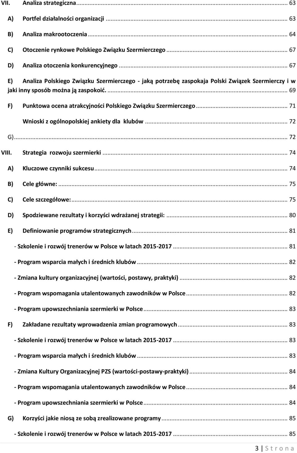 ... 69 F) Punktowa ocena atrakcyjności Polskiego Związku Szermierczego... 71 Wnioski z ogólnopolskiej ankiety dla klubów... 72 G)... 72 VIII. Strategia rozwoju szermierki.