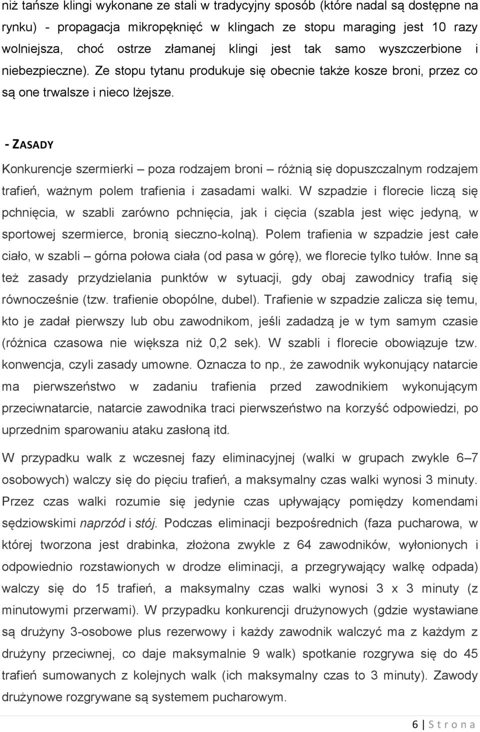 - ZASADY Konkurencje szermierki poza rodzajem broni różnią się dopuszczalnym rodzajem trafień, ważnym polem trafienia i zasadami walki.