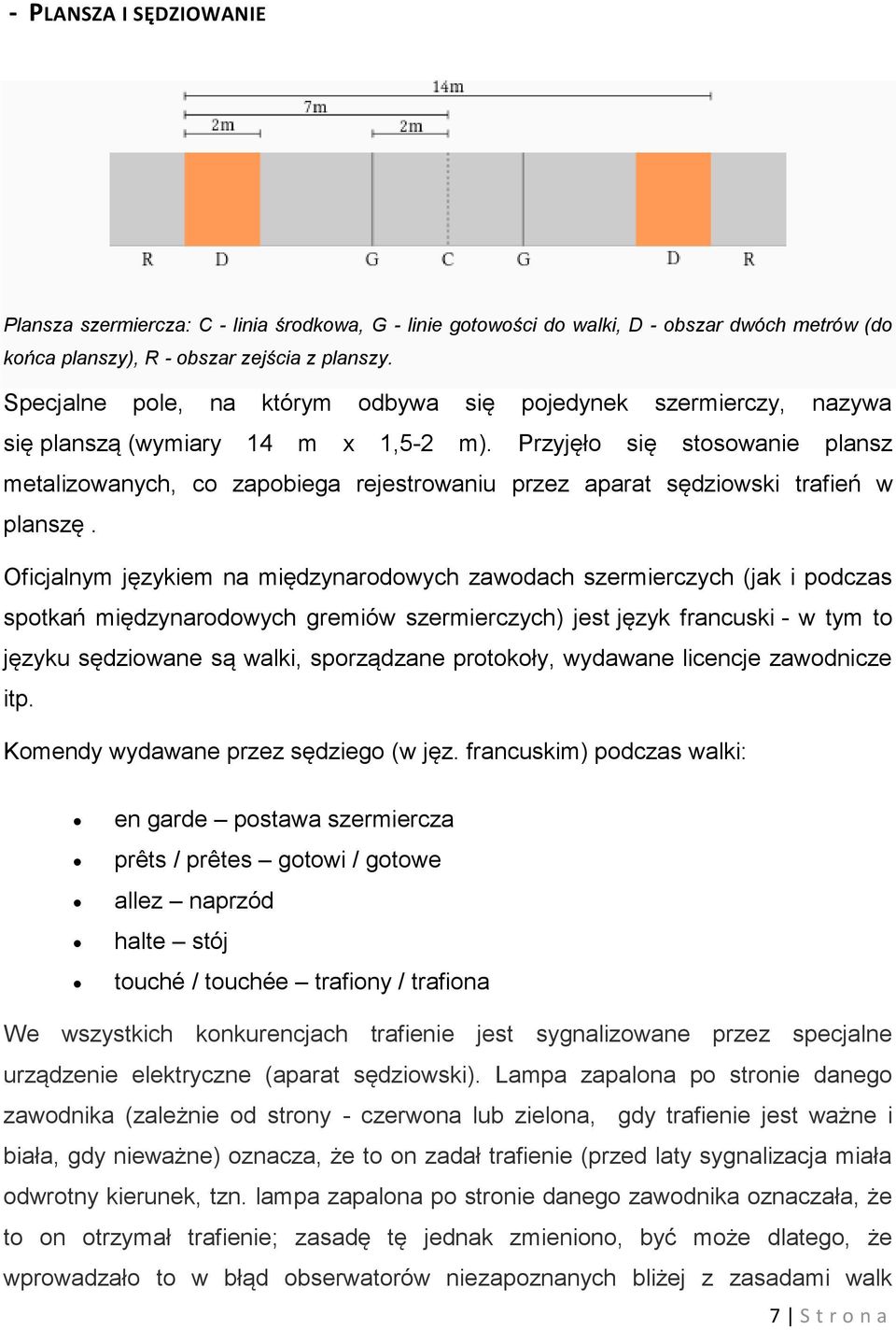 Przyjęło się stosowanie plansz metalizowanych, co zapobiega rejestrowaniu przez aparat sędziowski trafień w planszę.