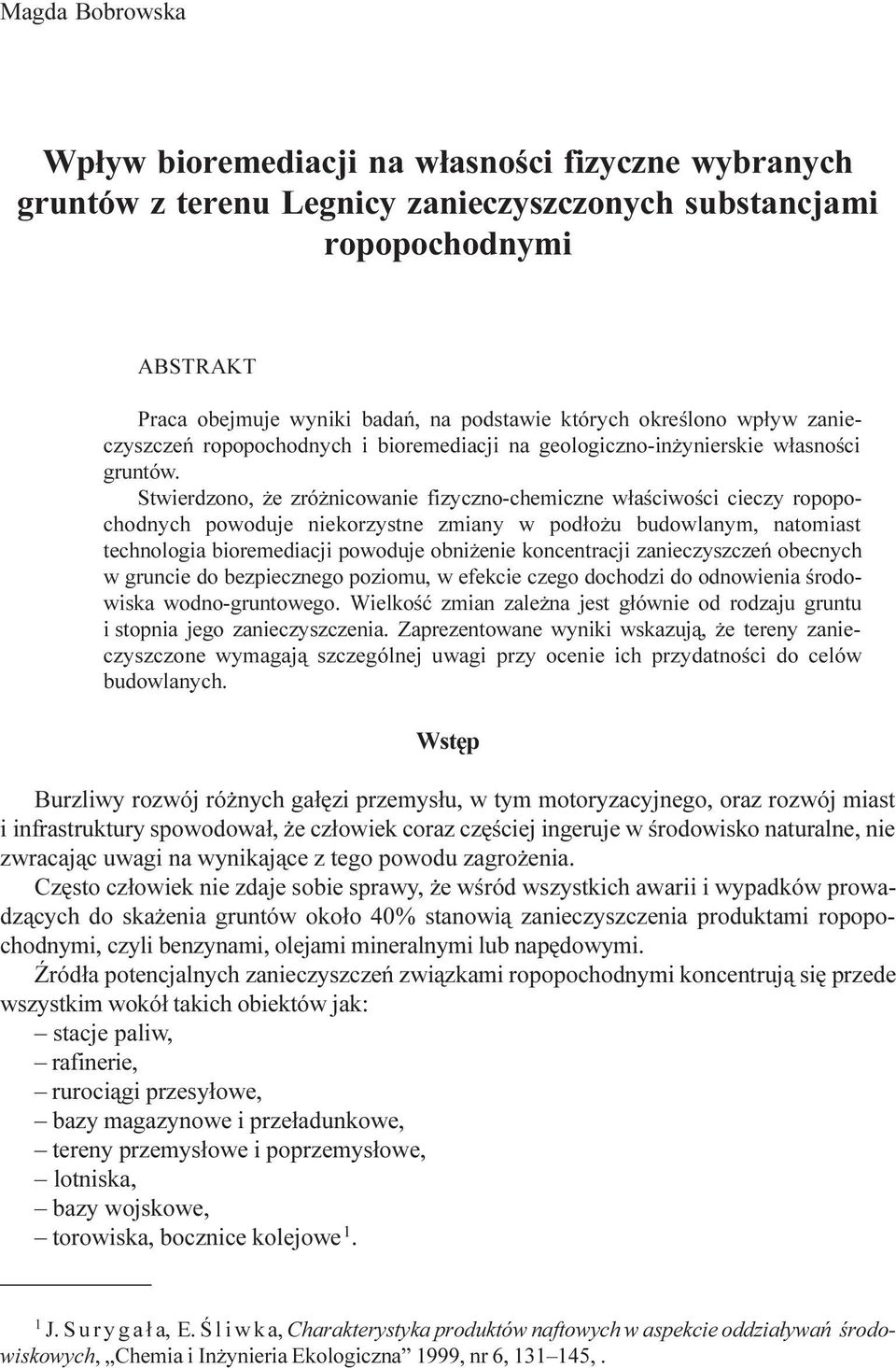 Stwierdzono, e zró nicowanie fizyczno-chemiczne w³aœciwoœci cieczy ropopochodnych powoduje niekorzystne zmiany w pod³o u budowlanym, natomiast technologia bioremediacji powoduje obni enie