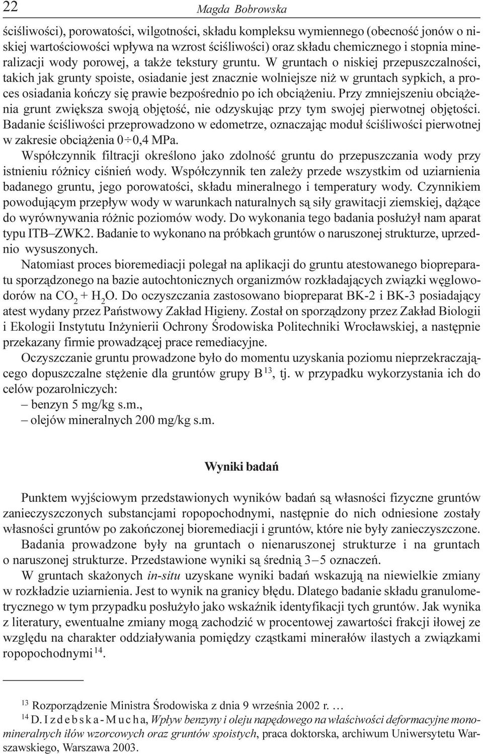 W gruntach o niskiej przepuszczalnoœci, takich jak grunty spoiste, osiadanie jest znacznie wolniejsze ni w gruntach sypkich, a proces osiadania koñczy siê prawie bezpoœrednio po ich obci¹ eniu.