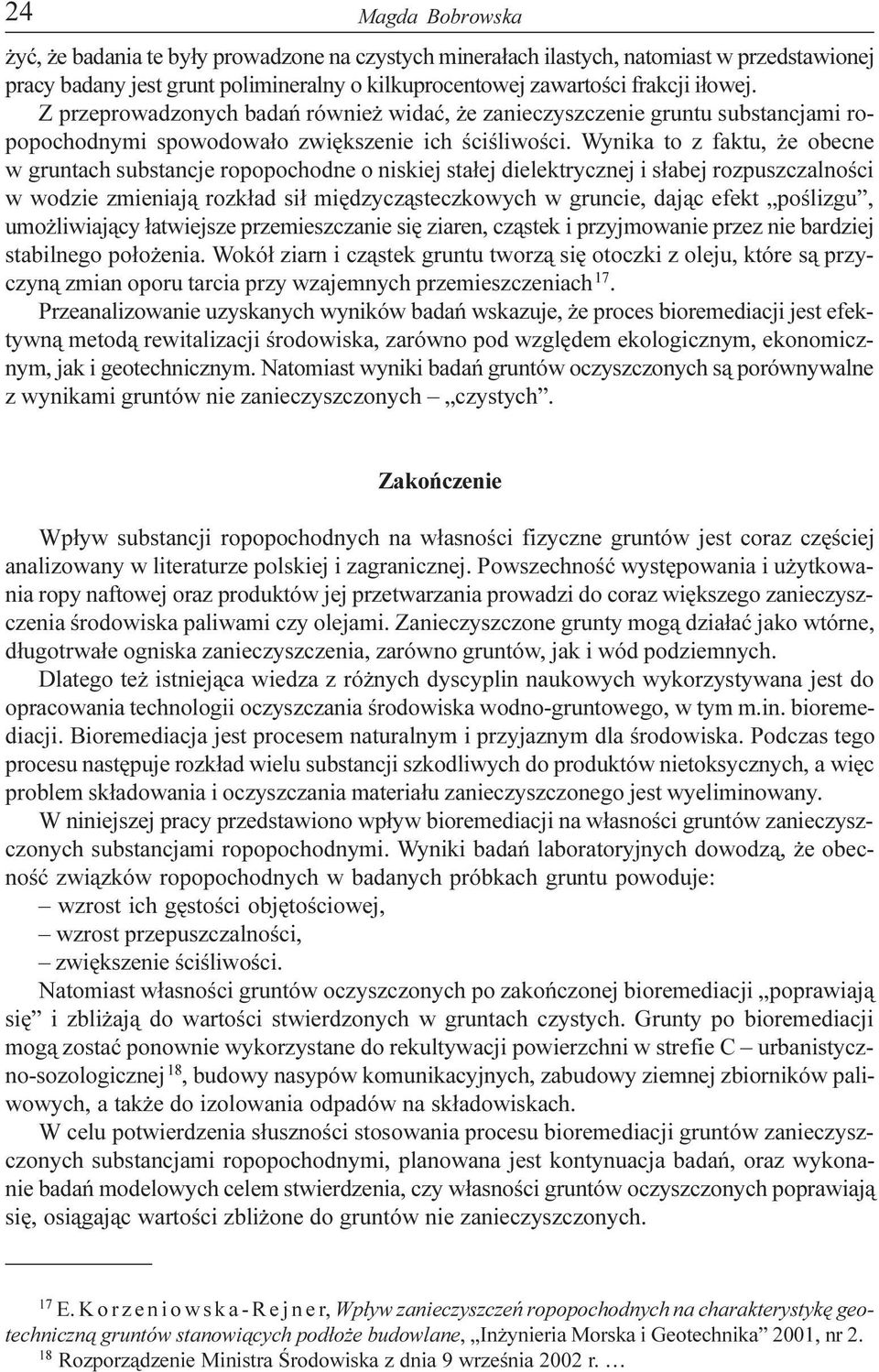 Wynika to z faktu, e obecne w gruntach substancje ropopochodne o niskiej sta³ej dielektrycznej i s³abej rozpuszczalnoœci w wodzie zmieniaj¹ rozk³ad si³ miêdzycz¹steczkowych w gruncie, daj¹c efekt