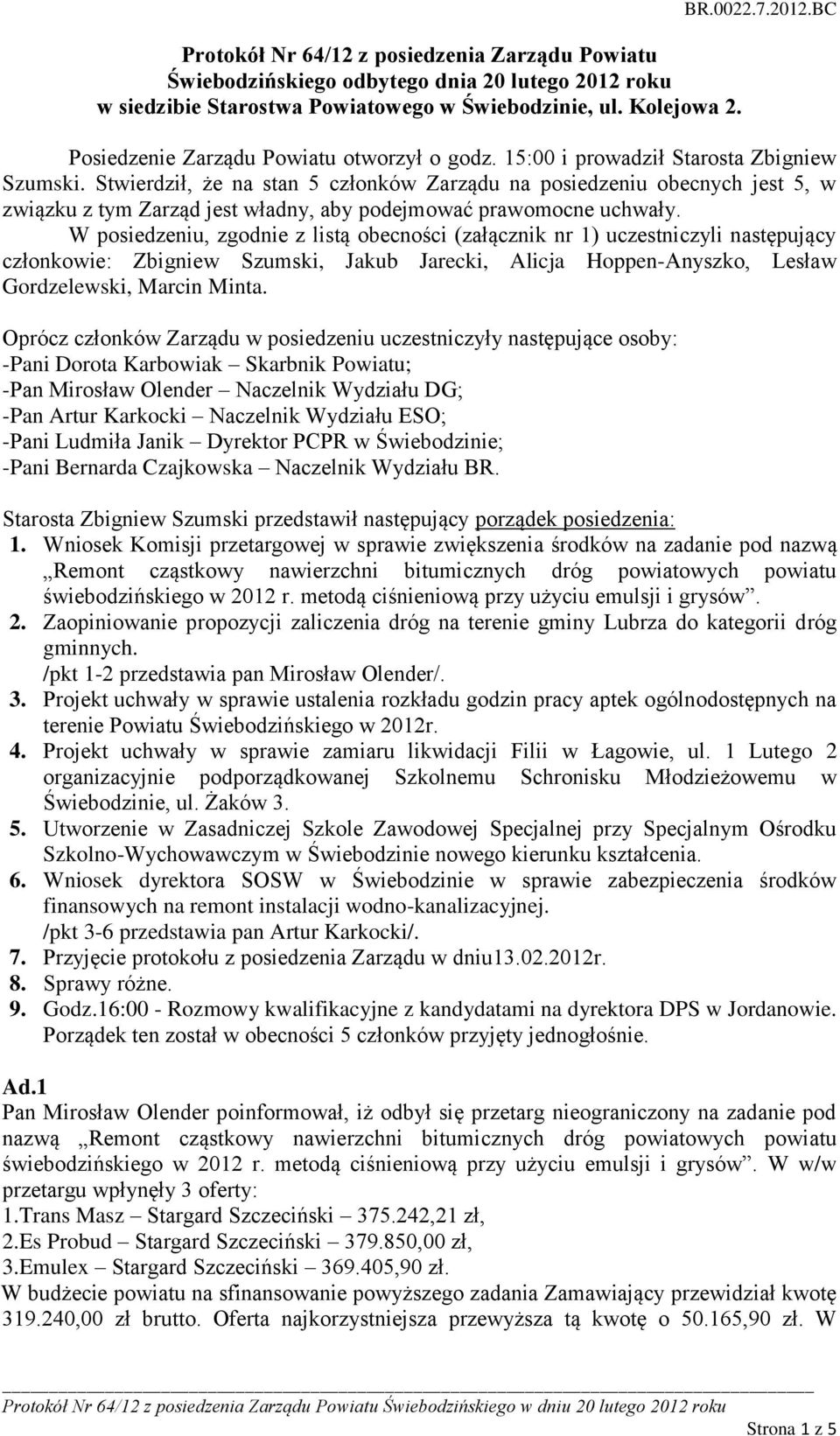 W posiedzeniu, zgodnie z listą obecności (załącznik nr 1) uczestniczyli następujący członkowie: Zbigniew Szumski, Jakub Jarecki, Alicja Hoppen-Anyszko, Lesław Gordzelewski, Marcin Minta.