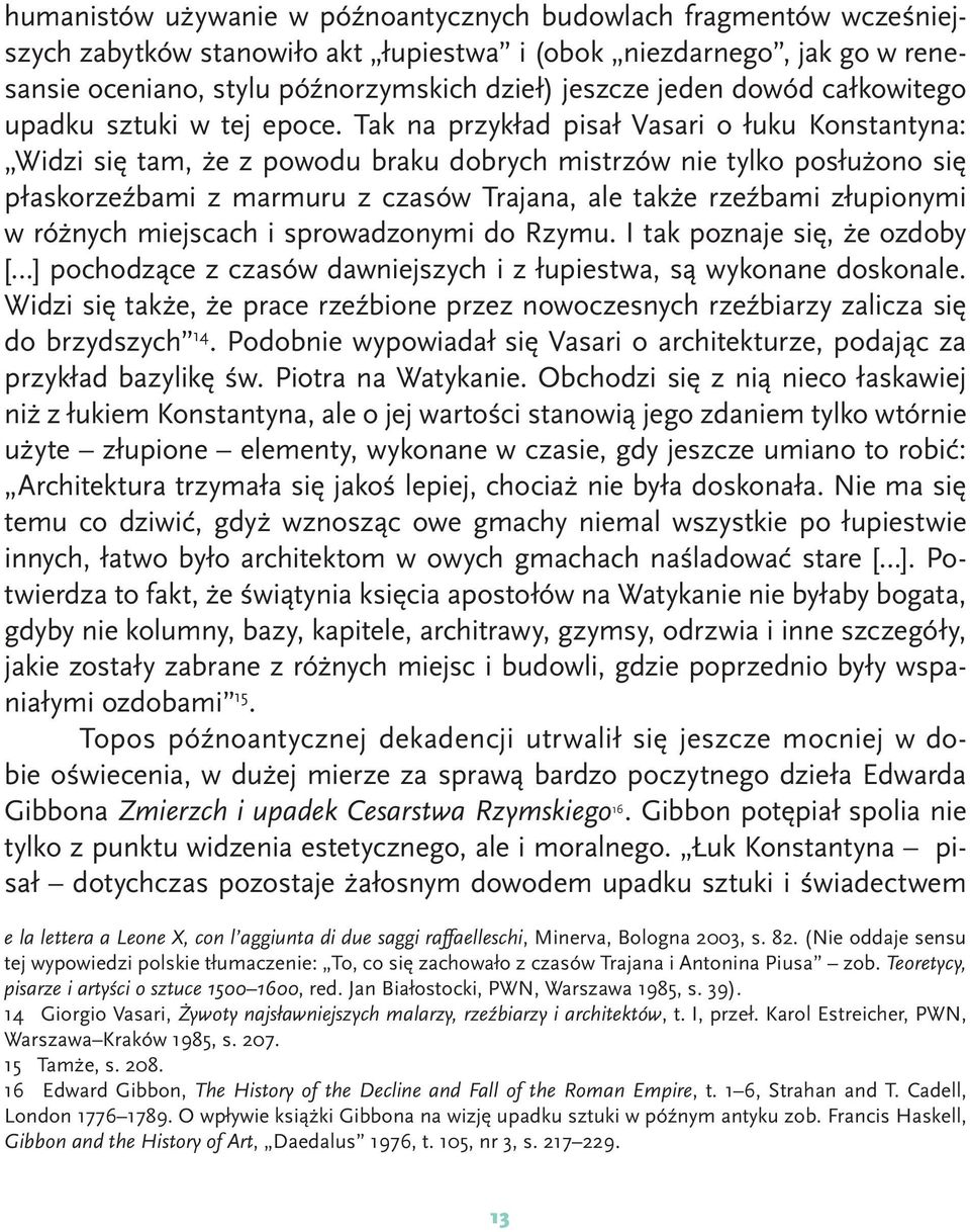 Tak na przykład pisał Vasari o łuku Konstantyna: Widzi się tam, że z powodu braku dobrych mistrzów nie tylko posłużono się płaskorzeźbami z marmuru z czasów Trajana, ale także rzeźbami złupionymi w