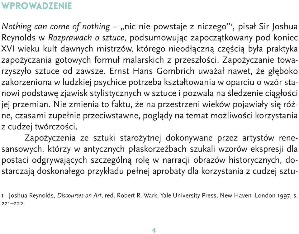 Ernst Hans Gombrich uważał nawet, że głęboko zakorzeniona w ludzkiej psychice potrzeba kształtowania w oparciu o wzór stanowi podstawę zjawisk stylistycznych w sztuce i pozwala na śledzenie ciągłości