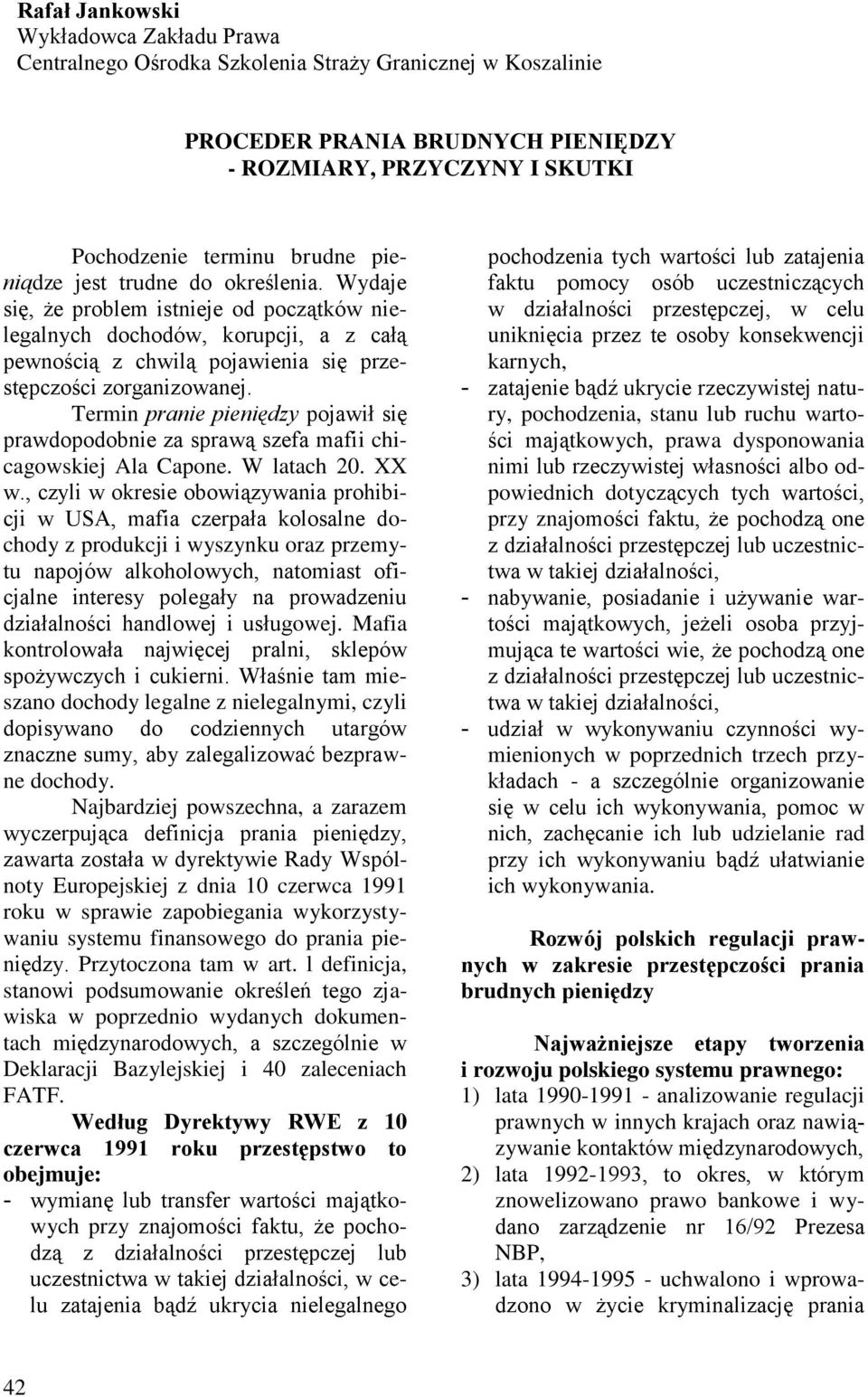 Wydaje się, że problem istnieje od początków nielegalnych dochodów, korupcji, a z całą pewnością z chwilą pojawienia się przestępczości zorganizowanej.