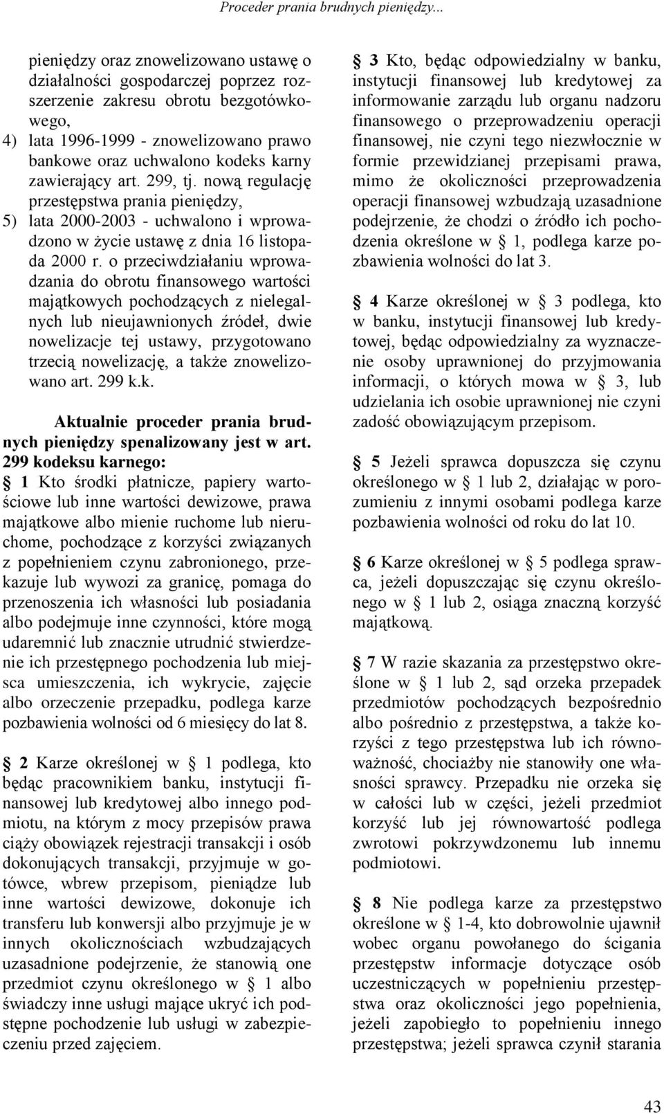 zawierający art. 299, tj. nową regulację przestępstwa prania pieniędzy, 5) lata 2000-2003 - uchwalono i wprowadzono w życie ustawę z dnia 16 listopada 2000 r.