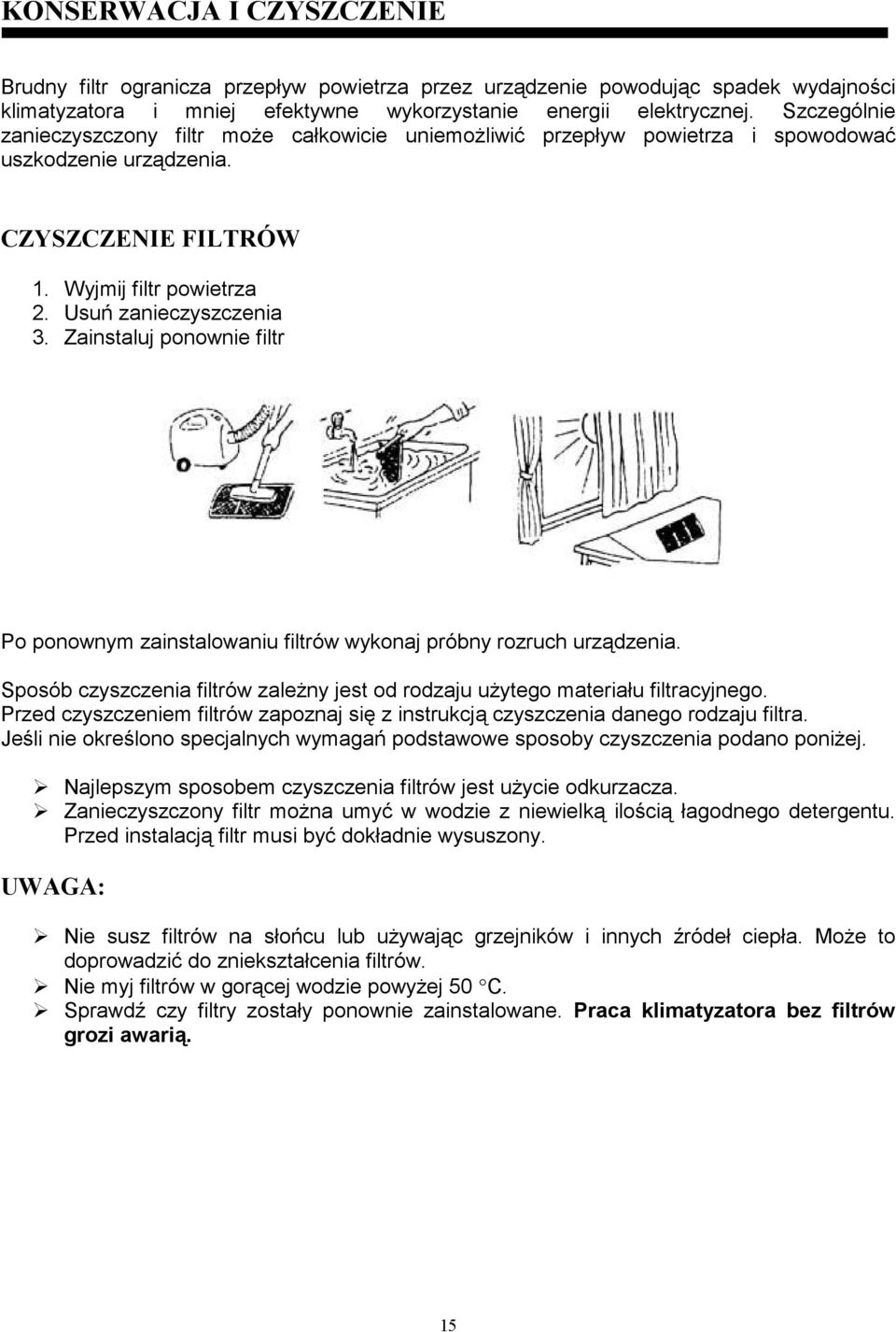 Zainstaluj ponownie filtr Po ponownym zainstalowaniu filtrów wykonaj próbny rozruch urządzenia. Sposób czyszczenia filtrów zaleŝny jest od rodzaju uŝytego materiału filtracyjnego.