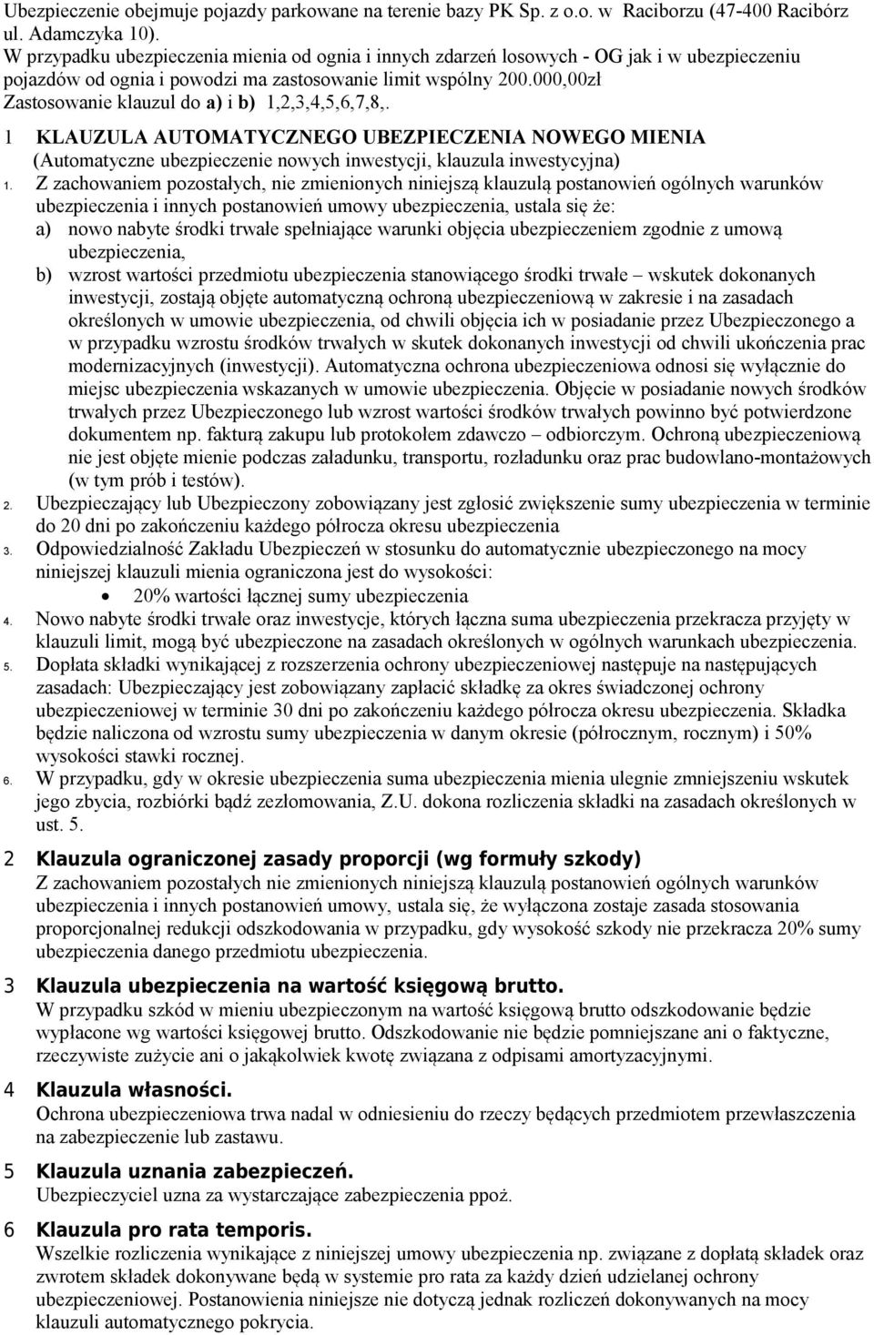 000,00zł Zastosowanie klauzul do a) i b) 1,2,3,4,5,6,7,8,. 1 KLAUZULA AUTOMATYCZNEGO UBEZPIECZENIA NOWEGO MIENIA (Automatyczne ubezpieczenie nowych inwestycji, klauzula inwestycyjna) 1.