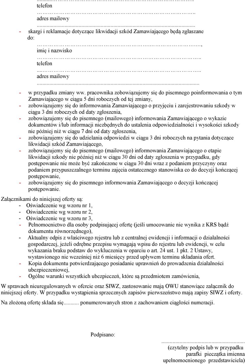 szkody w ciągu 3 dni roboczych od daty zgłoszenia, - zobowiązujemy się do pisemnego (mailowego) informowania Zamawiającego o wykazie dokumentów i/lub informacji niezbędnych do ustalenia