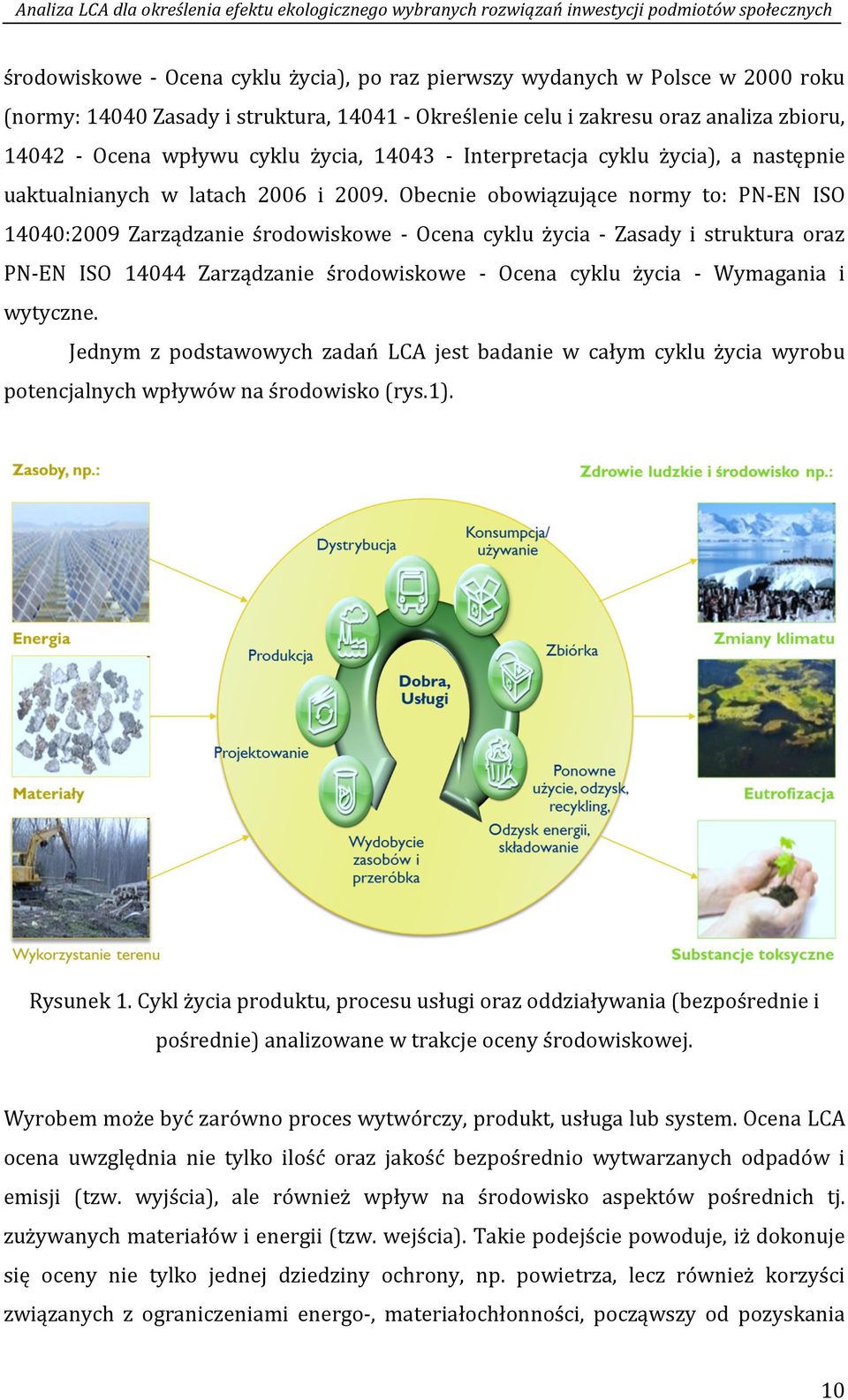 Obecnie obowiązujące normy to: PN-EN ISO 14040:2009 Zarządzanie środowiskowe - Ocena cyklu życia - Zasady i struktura oraz PN-EN ISO 14044 Zarządzanie środowiskowe - Ocena cyklu życia - Wymagania i