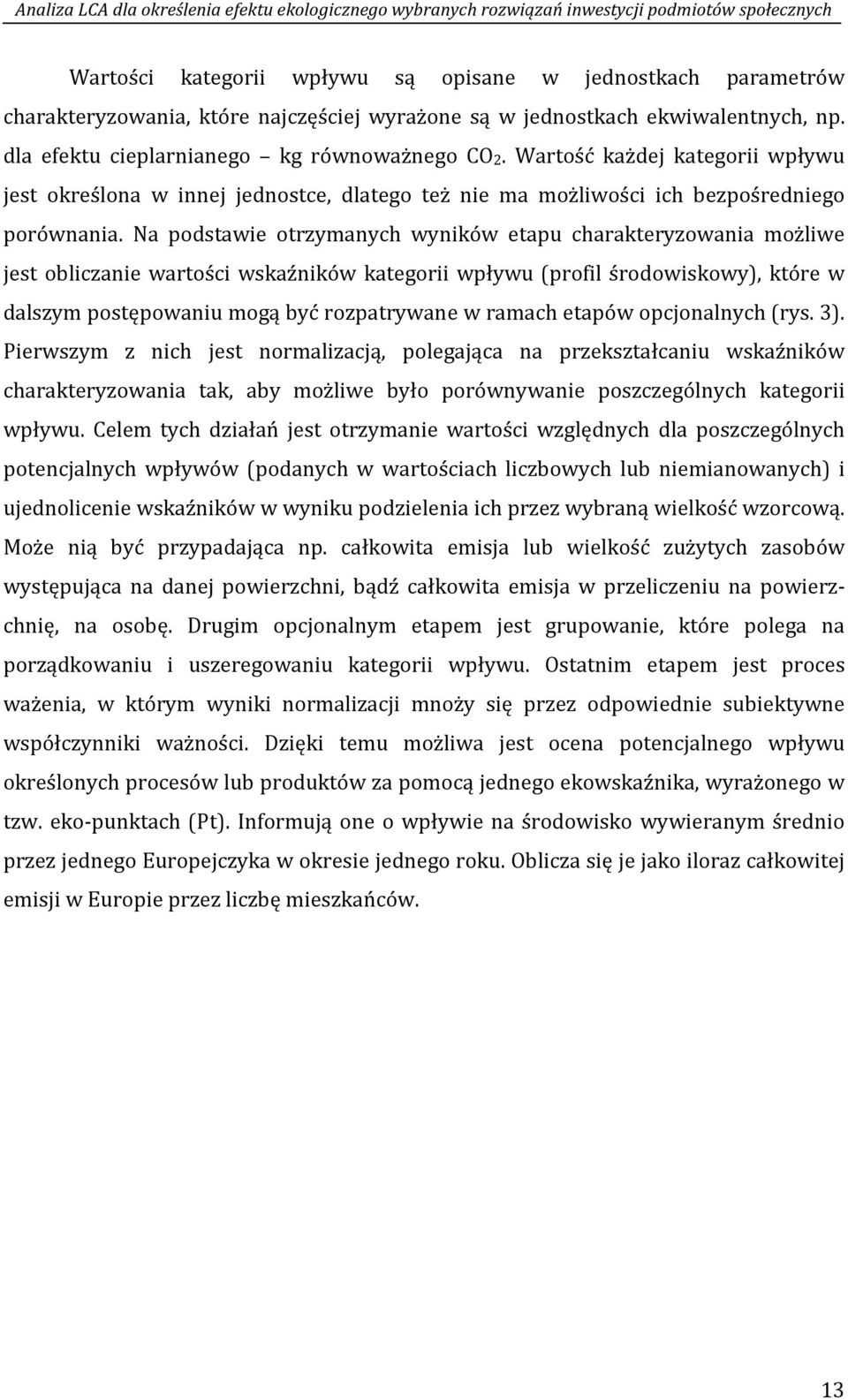 Na podstawie otrzymanych wyników etapu charakteryzowania możliwe jest obliczanie wartości wskaźników kategorii wpływu (profil środowiskowy), które w dalszym postępowaniu mogą być rozpatrywane w