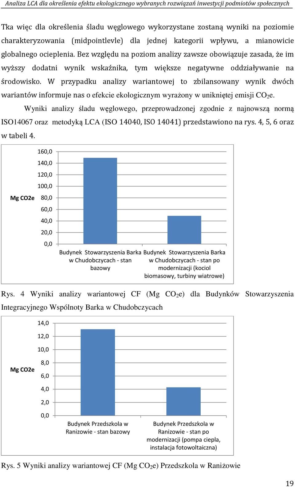 W przypadku analizy wariantowej to zbilansowany wynik dwóch wariantów informuje nas o efekcie ekologicznym wyrażony w unikniętej emisji CO 2 e.