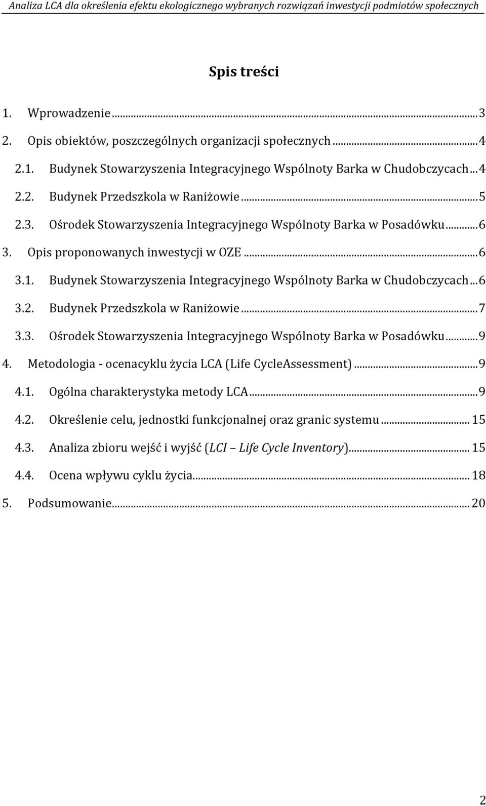 .. 6 3.2. Budynek Przedszkola w Raniżowie... 7 3.3. Ośrodek Stowarzyszenia Integracyjnego Wspólnoty Barka w Posadówku... 9 4. Metodologia - ocenacyklu życia LCA (Life CycleAssessment)... 9 4.1.