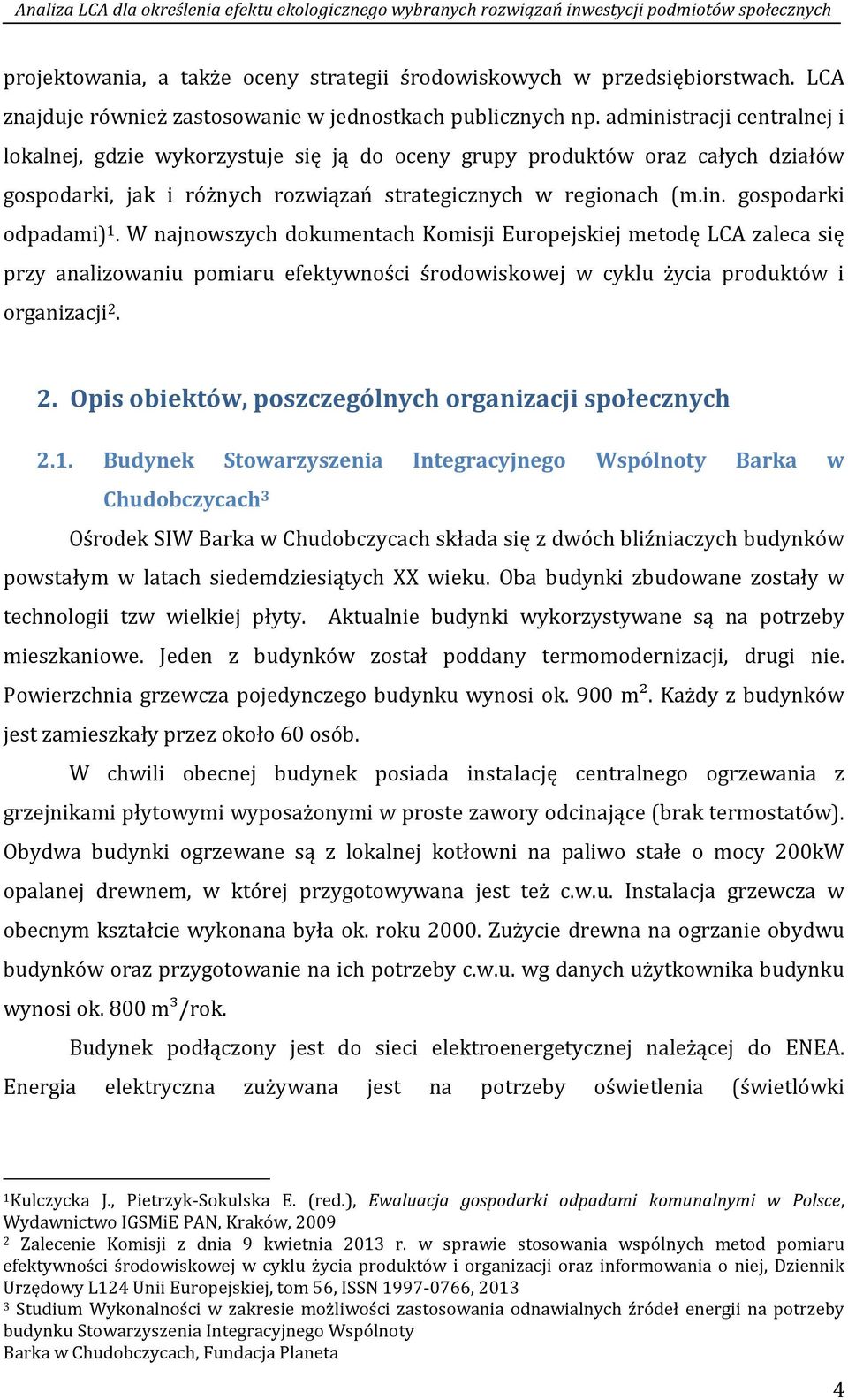 W najnowszych dokumentach Komisji Europejskiej metodę LCA zaleca się przy analizowaniu pomiaru efektywności środowiskowej w cyklu życia produktów i organizacji 2.