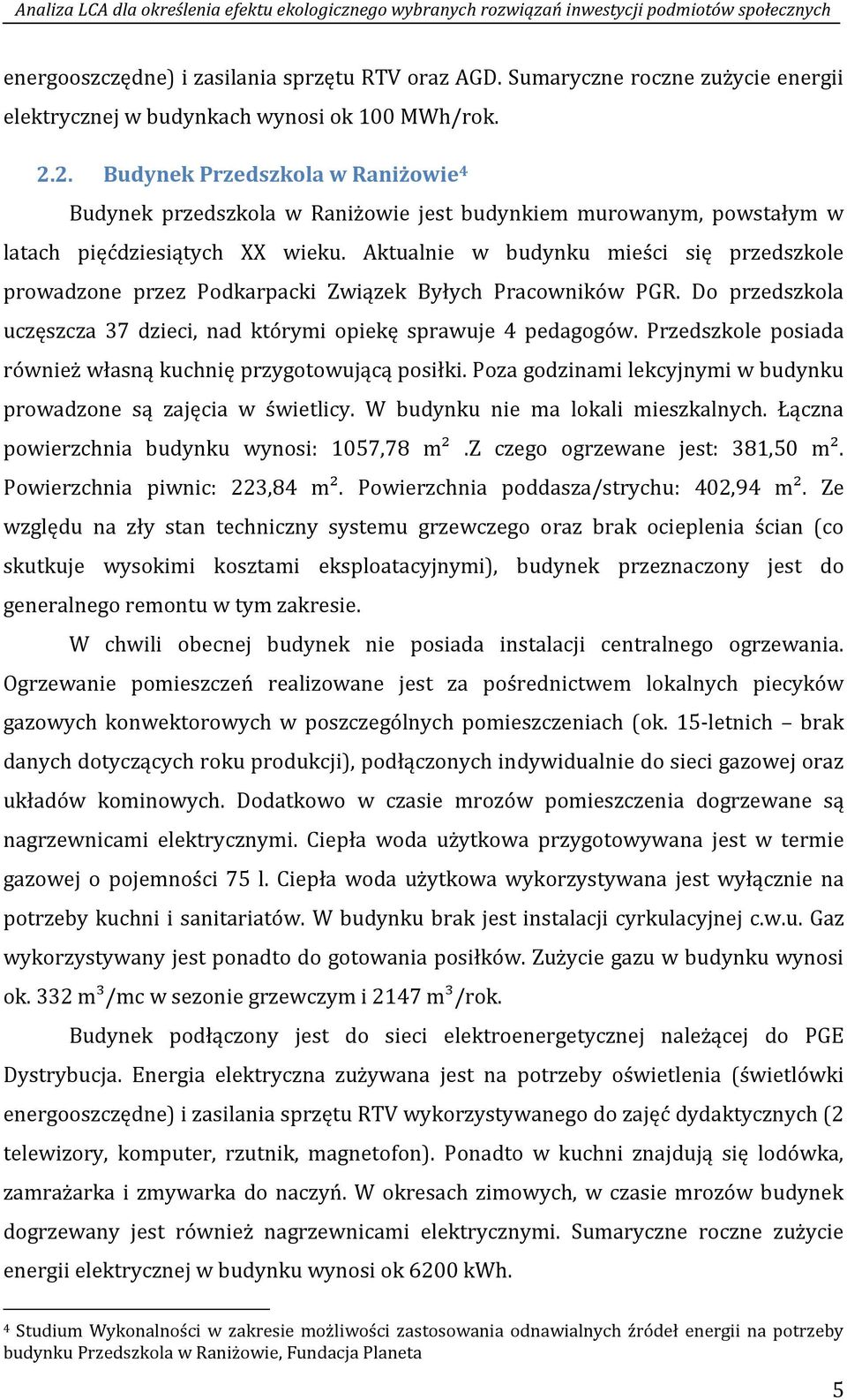 Aktualnie w budynku mieści się przedszkole prowadzone przez Podkarpacki Związek Byłych Pracowników PGR. Do przedszkola uczęszcza 37 dzieci, nad którymi opiekę sprawuje 4 pedagogów.