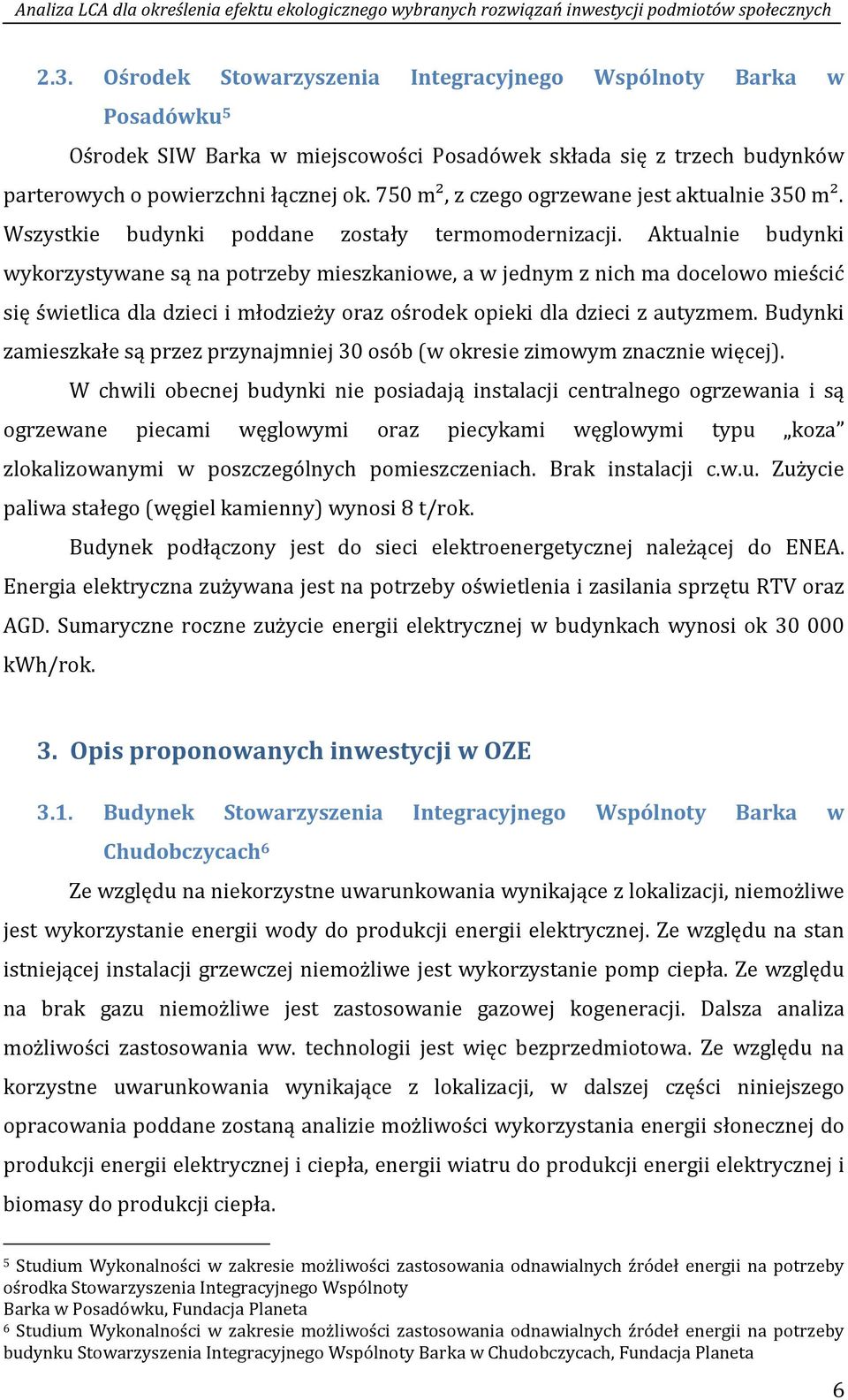 Aktualnie budynki wykorzystywane są na potrzeby mieszkaniowe, a w jednym z nich ma docelowo mieścić się świetlica dla dzieci i młodzieży oraz ośrodek opieki dla dzieci z autyzmem.