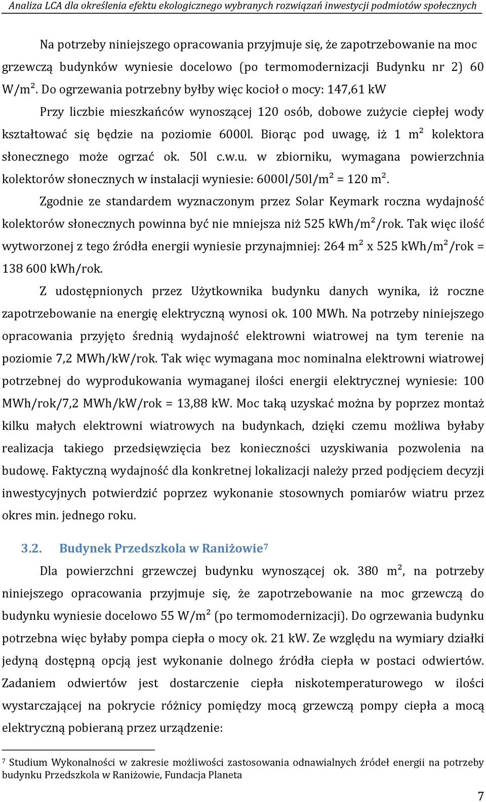 Biorąc pod uwagę, iż 1 m² kolektora słonecznego może ogrzać ok. 50l c.w.u. w zbiorniku, wymagana powierzchnia kolektorów słonecznych w instalacji wyniesie: 6000l/50l/m² = 120 m².