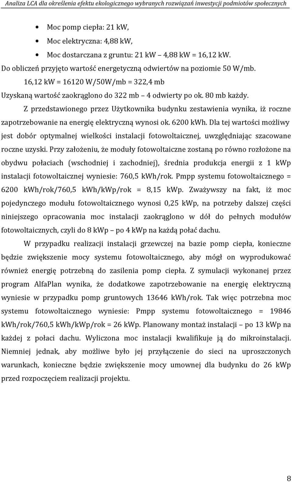 Z przedstawionego przez Użytkownika budynku zestawienia wynika, iż roczne zapotrzebowanie na energię elektryczną wynosi ok. 6200 kwh.