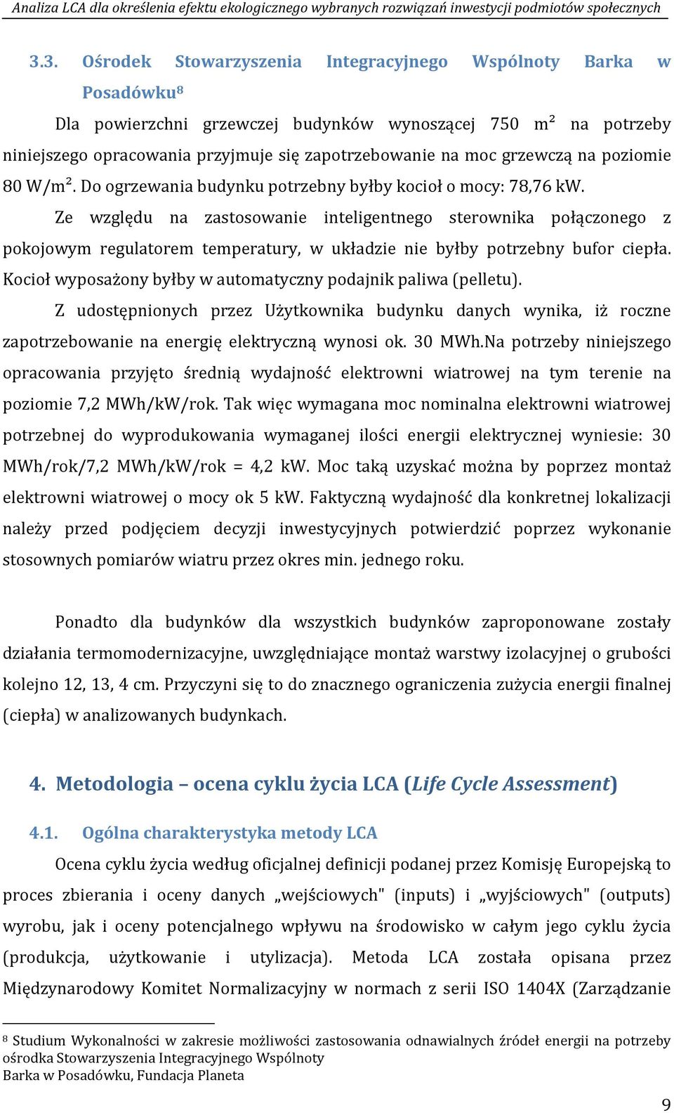 Ze względu na zastosowanie inteligentnego sterownika połączonego z pokojowym regulatorem temperatury, w układzie nie byłby potrzebny bufor ciepła.