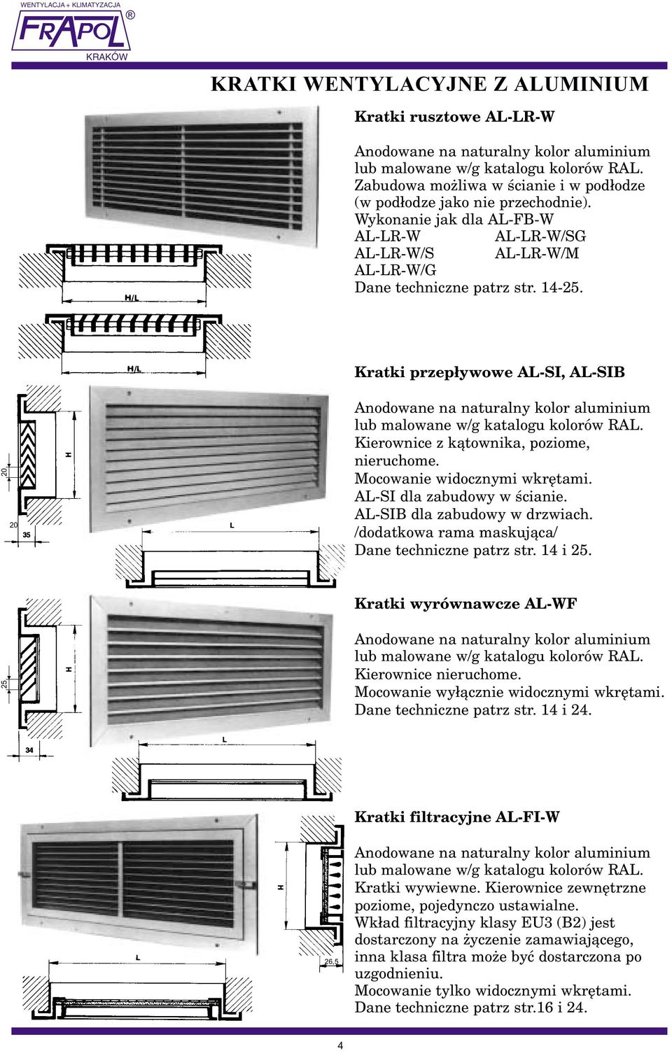 20 20 Kratki przep³ywowe AL-SI, AL-SIB Anodowane na naturalny kolor aluminium lub malowane w/g katalogu kolorów RAL. Kierownice z k¹townika, poziome, nieruchome. Mocowanie widocznymi wkrêtami.