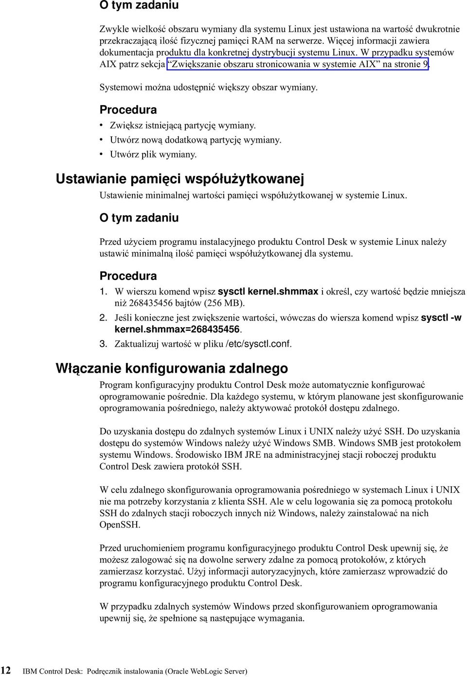 Systemowi można udostępnić większy obszar wymiany. Procedura Zwiększ istniejącą partycję wymiany. Utwórz nową dodatkową partycję wymiany. Utwórz plik wymiany.