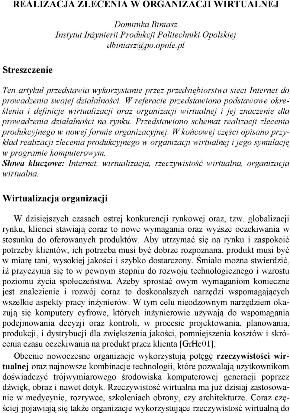 W referacie przedstawiono podstawowe określenia i definicje wirtualizacji oraz organizacji wirtualnej i jej znaczenie dla prowadzenia działalności na rynku.