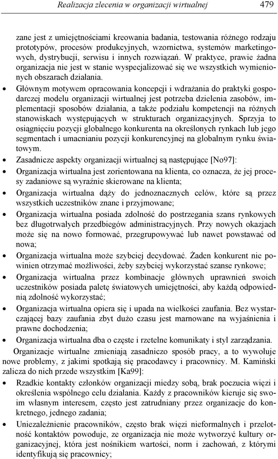 Głównym motywem opracowania koncepcji i wdraŝania do praktyki gospodarczej modelu organizacji wirtualnej jest potrzeba dzielenia zasobów, implementacji sposobów działania, a takŝe podziału