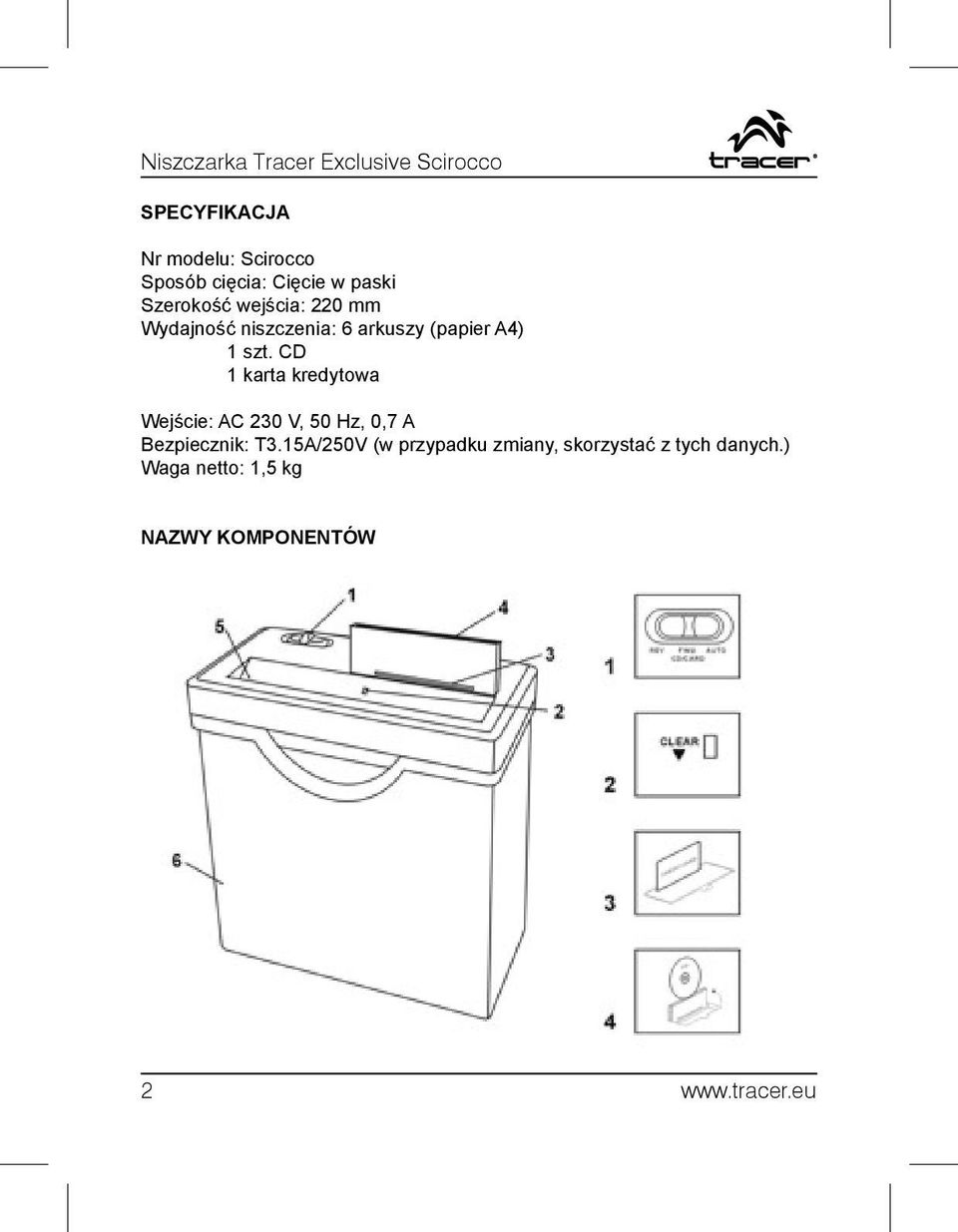 szt. CD 1 karta kredytowa Wejście: AC 230 V, 50 Hz, 0,7 A Bezpiecznik: T3.