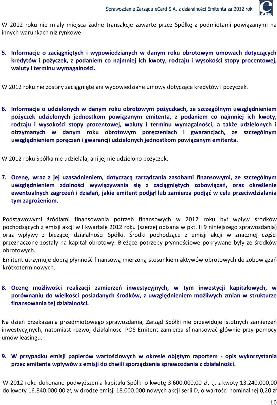 wymagalności. W 2012 roku nie zostały zaciągnięte ani wypowiedziane umowy dotyczące kredytów i pożyczek. 6.