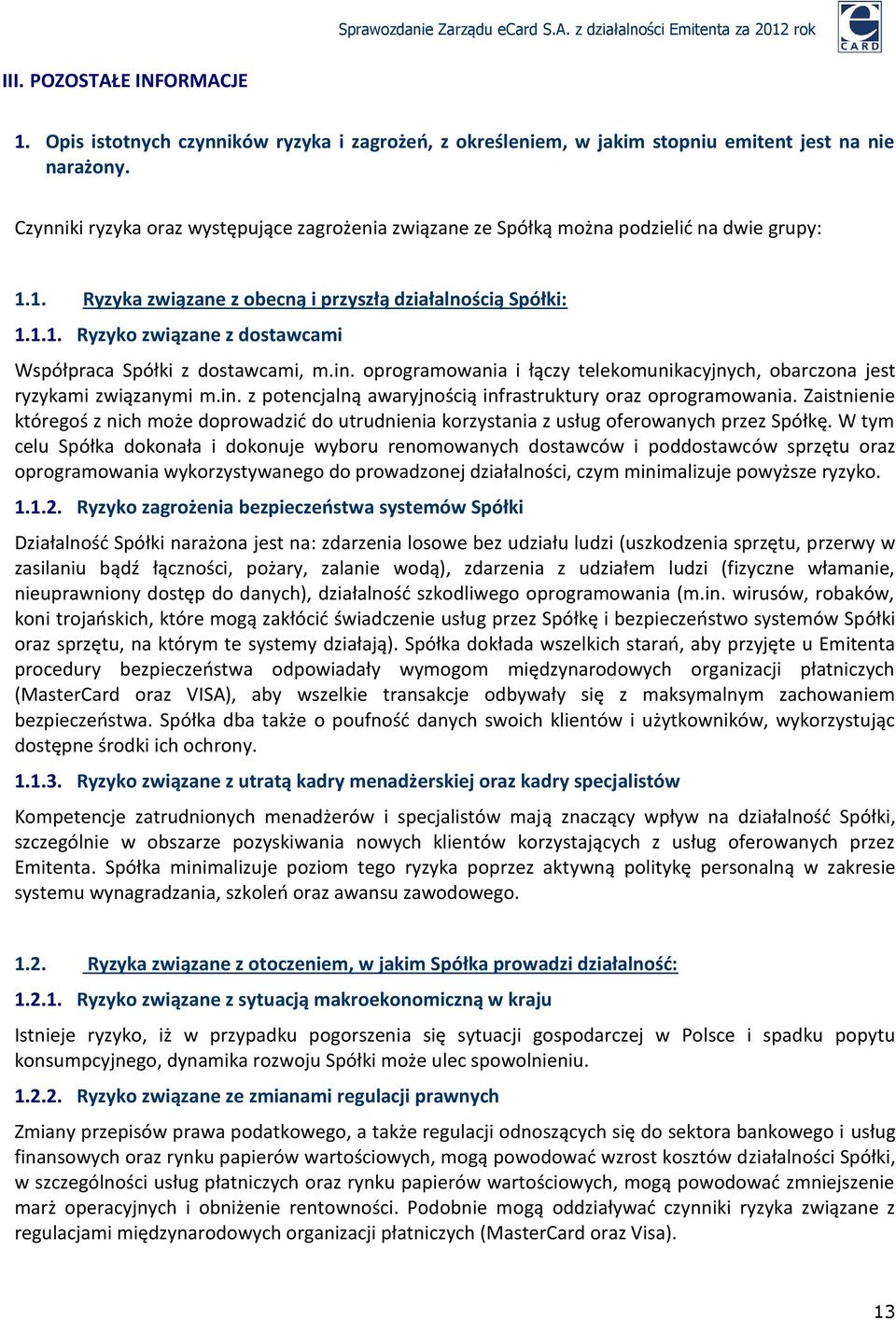 in. oprogramowania i łączy telekomunikacyjnych, obarczona jest ryzykami związanymi m.in. z potencjalną awaryjnością infrastruktury oraz oprogramowania.