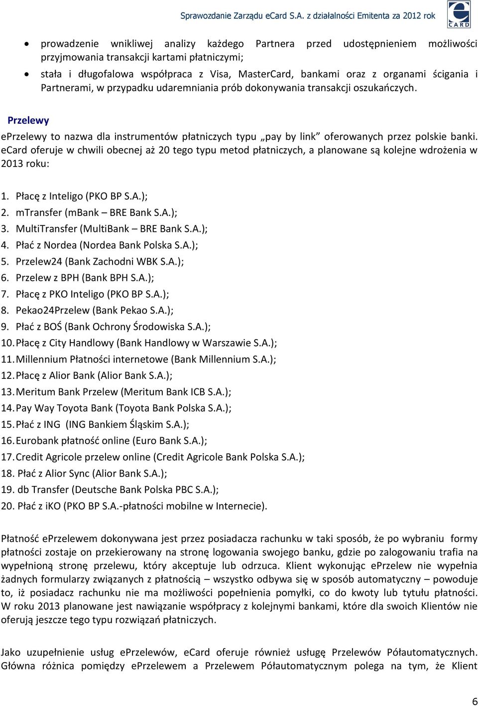ecard oferuje w chwili obecnej aż 20 tego typu metod płatniczych, a planowane są kolejne wdrożenia w 2013 roku: 1. Płacę z Inteligo (PKO BP S.A.); 2. mtransfer (mbank BRE Bank S.A.); 3.