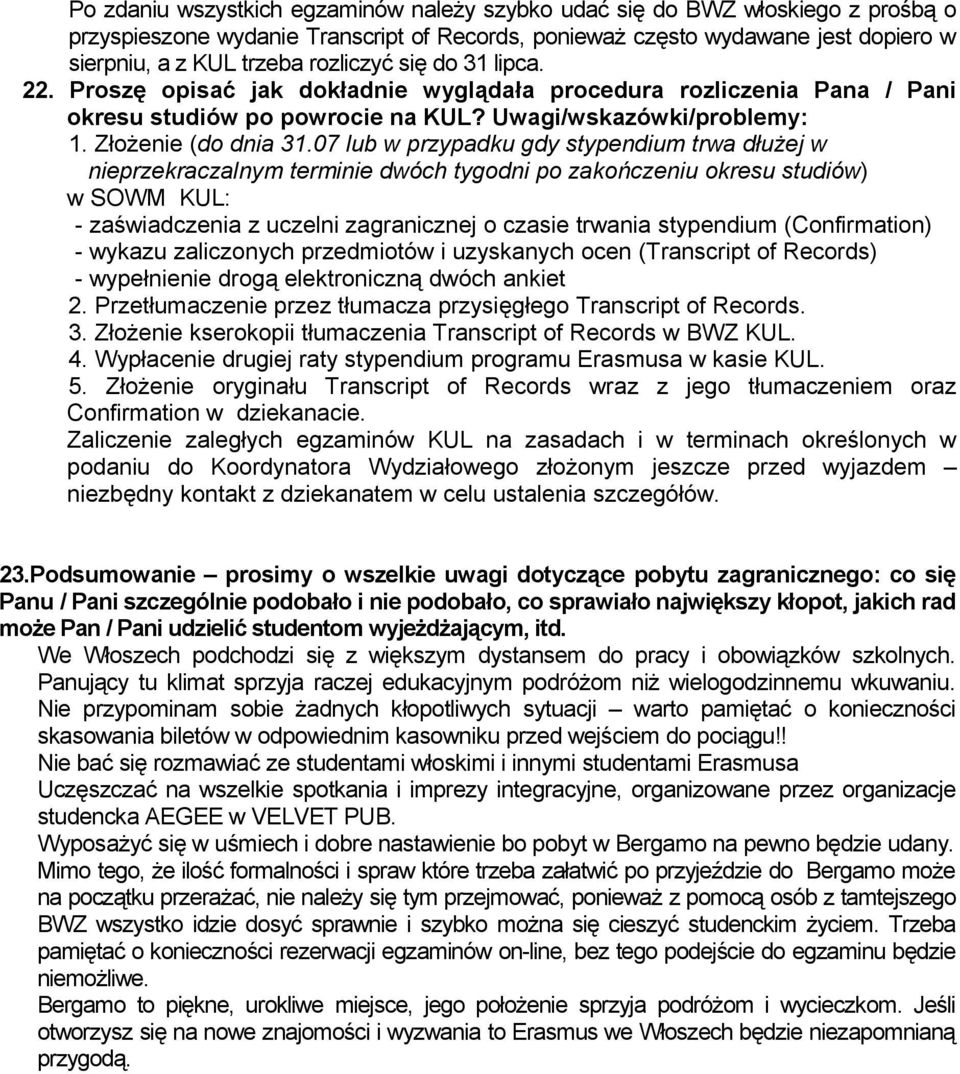 07 lub w przypadku gdy stypendium trwa dłużej w nieprzekraczalnym terminie dwóch tygodni po zakończeniu okresu studiów) w SOWM KUL: - zaświadczenia z uczelni zagranicznej o czasie trwania stypendium