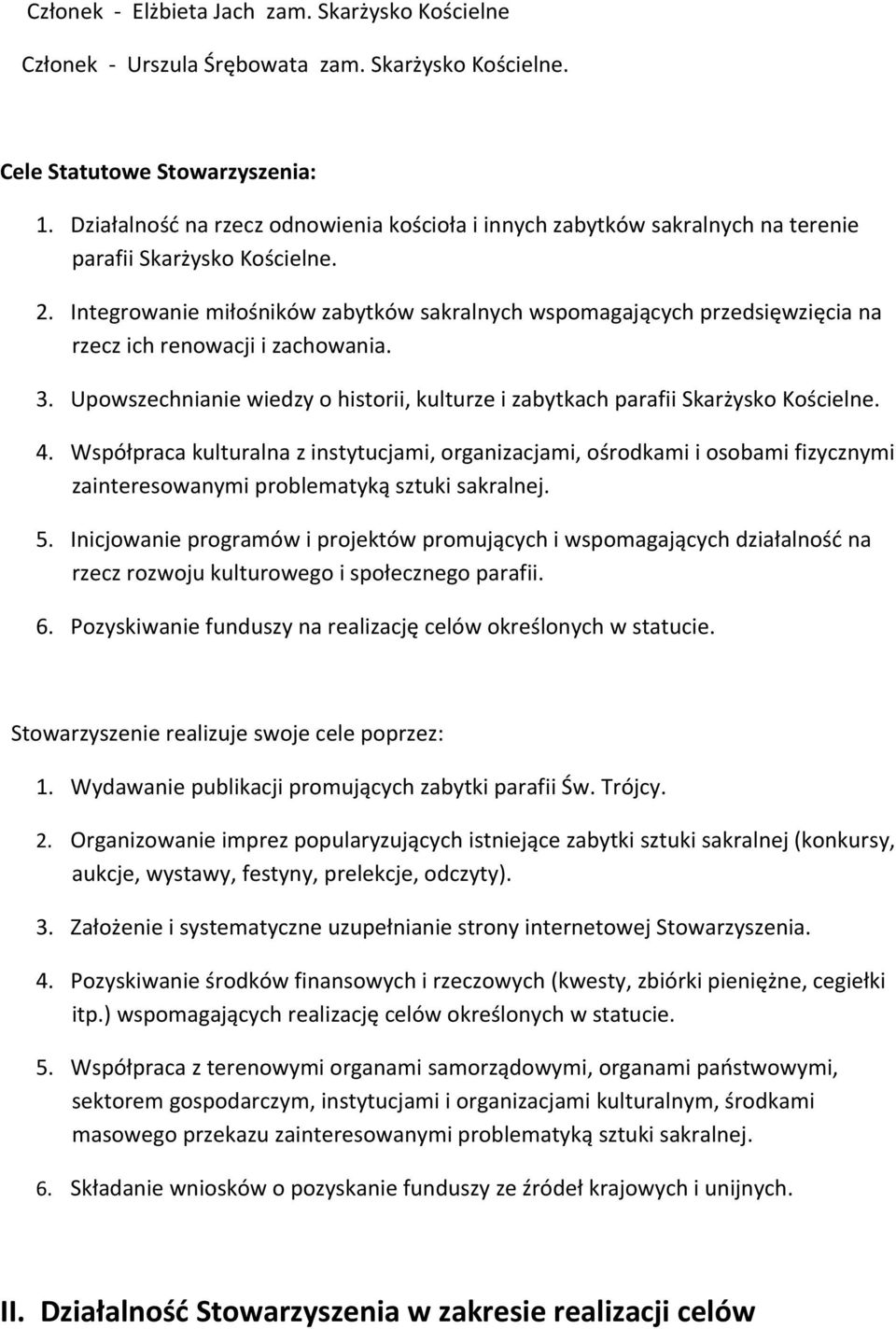 Integrowanie miłośników zabytków sakralnych wspomagających przedsięwzięcia na rzecz ich renowacji i zachowania. 3. Upowszechnianie wiedzy o historii, kulturze i zabytkach parafii Skarżysko Kościelne.