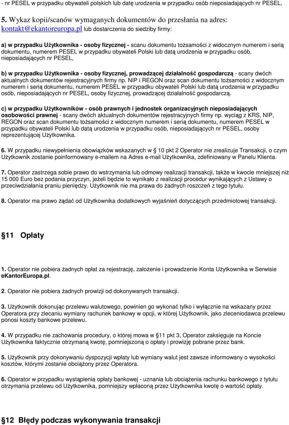 datą urodzenia w przypadku osób, nieposiadających nr PESEL, b) w przypadku Użytkownika - osoby fizycznej, prowadzącej działalność gospodarczą - scany dwóch aktualnych dokumentów rejestracyjnych firmy