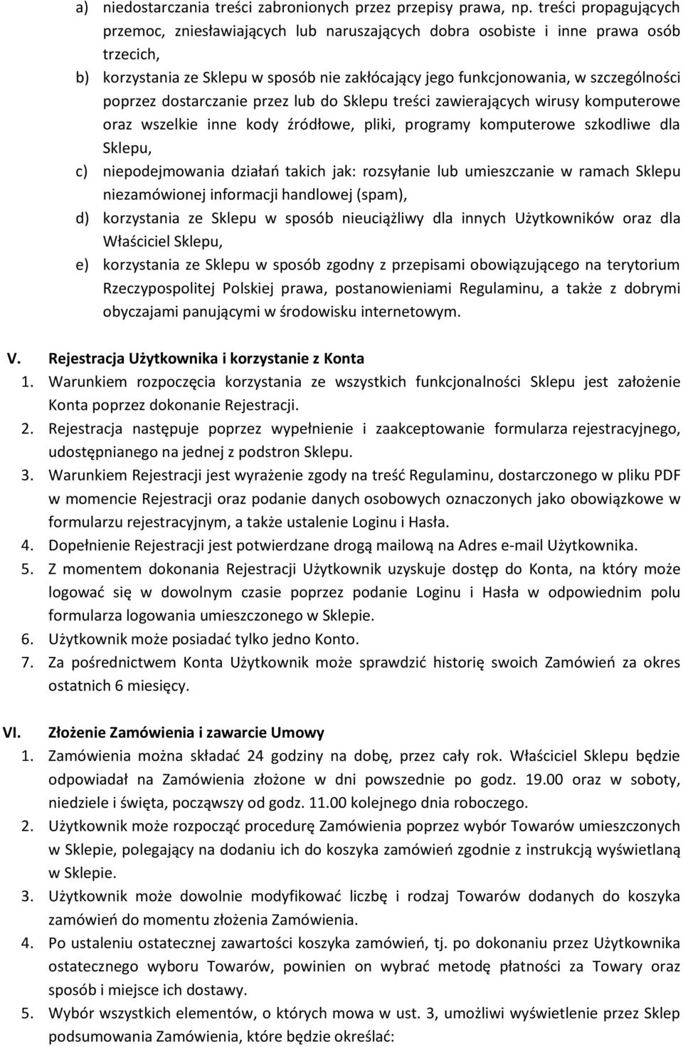 poprzez dostarczanie przez lub do Sklepu treści zawierających wirusy komputerowe oraz wszelkie inne kody źródłowe, pliki, programy komputerowe szkodliwe dla Sklepu, c) niepodejmowania działań takich