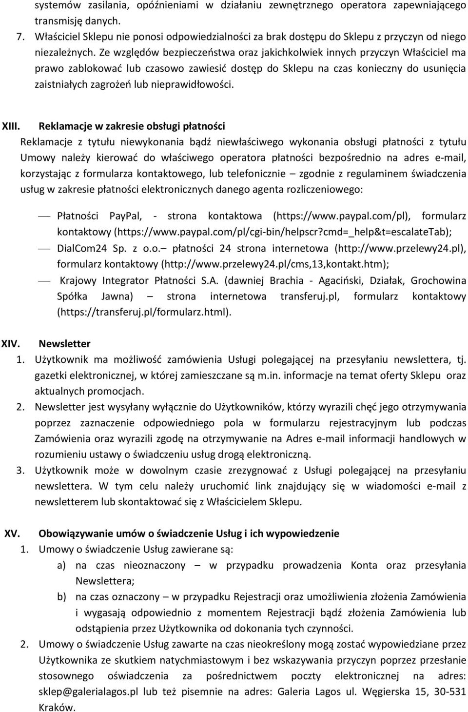 Ze względów bezpieczeństwa oraz jakichkolwiek innych przyczyn Właściciel ma prawo zablokować lub czasowo zawiesić dostęp do Sklepu na czas konieczny do usunięcia zaistniałych zagrożeń lub