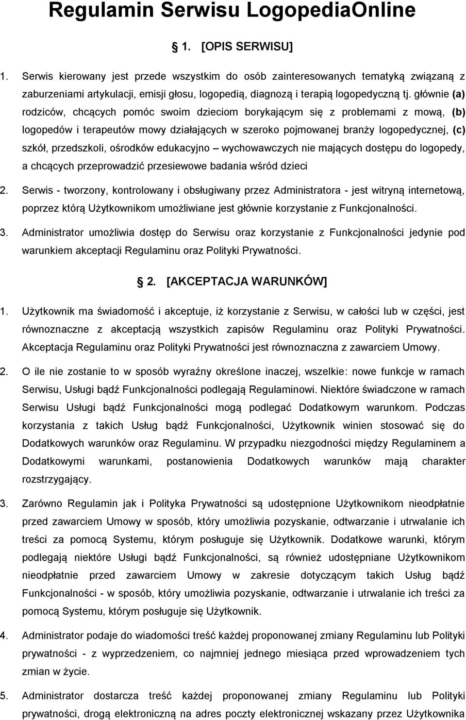 głównie (a) rodziców, chcących pomóc swoim dzieciom borykającym się z problemami z mową, (b) logopedów i terapeutów mowy działających w szeroko pojmowanej branży logopedycznej, (c) szkół,