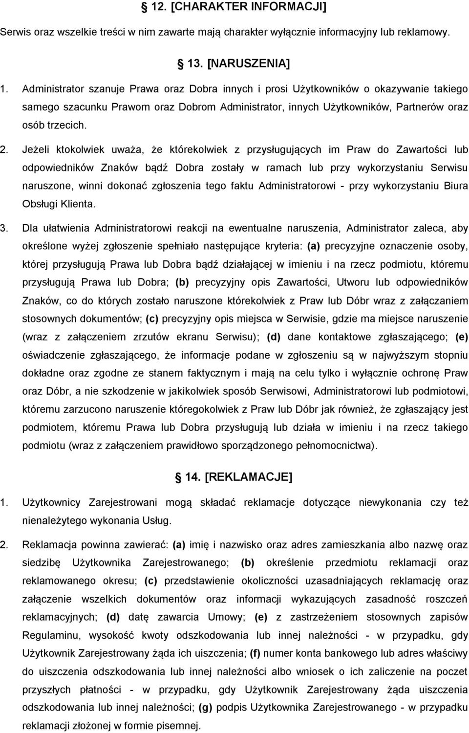 Jeżeli ktokolwiek uważa, że którekolwiek z przysługujących im Praw do Zawartości lub odpowiedników Znaków bądź Dobra zostały w ramach lub przy wykorzystaniu Serwisu naruszone, winni dokonać