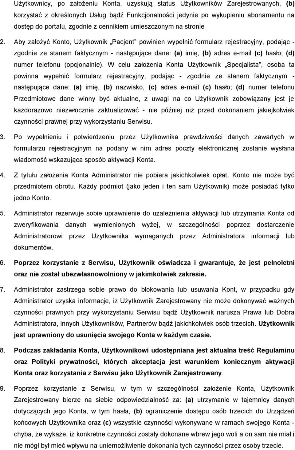 Aby założyć Konto, Użytkownik Pacjent powinien wypełnić formularz rejestracyjny, podając - zgodnie ze stanem faktycznym - następujące dane: (a) imię, (b) adres e-mail (c) hasło; (d) numer telefonu