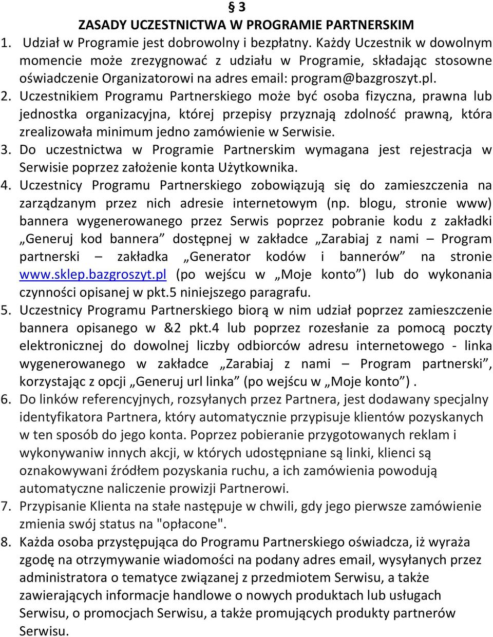 Uczestnikiem Programu Partnerskiego może być osoba fizyczna, prawna lub jednostka organizacyjna, której przepisy przyznają zdolność prawną, która zrealizowała minimum jedno zamówienie w Serwisie. 3.