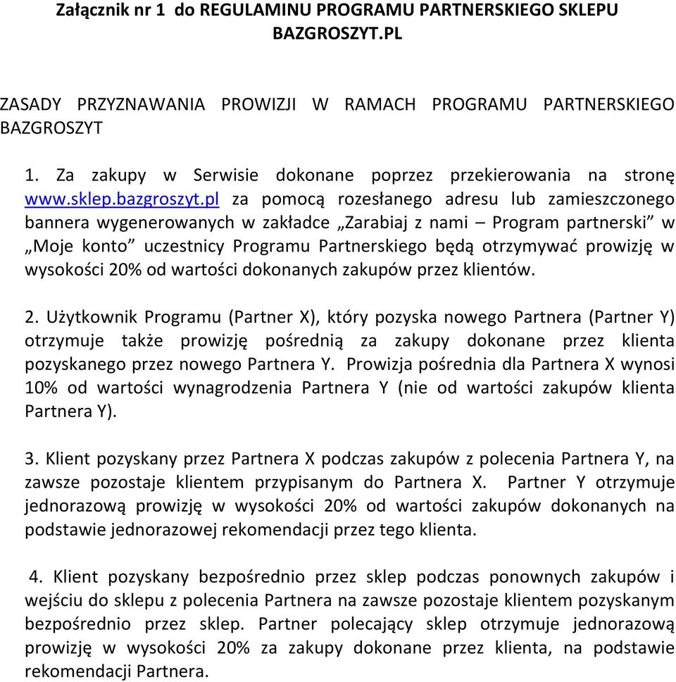 pl za pomocą rozesłanego adresu lub zamieszczonego bannera wygenerowanych w zakładce Zarabiaj z nami Program partnerski w Moje konto uczestnicy Programu Partnerskiego będą otrzymywać prowizję w