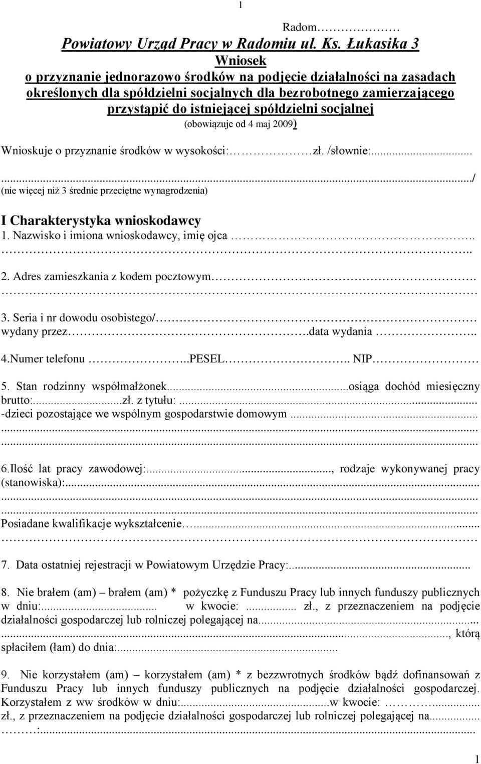 socjalnej (obowiązuje od 4 maj 2009) Wnioskuje o przyznanie środków w wysokości: zł. /słownie:....../ (nie więcej niż 3 średnie przeciętne wynagrodzenia) I Charakterystyka wnioskodawcy 1.