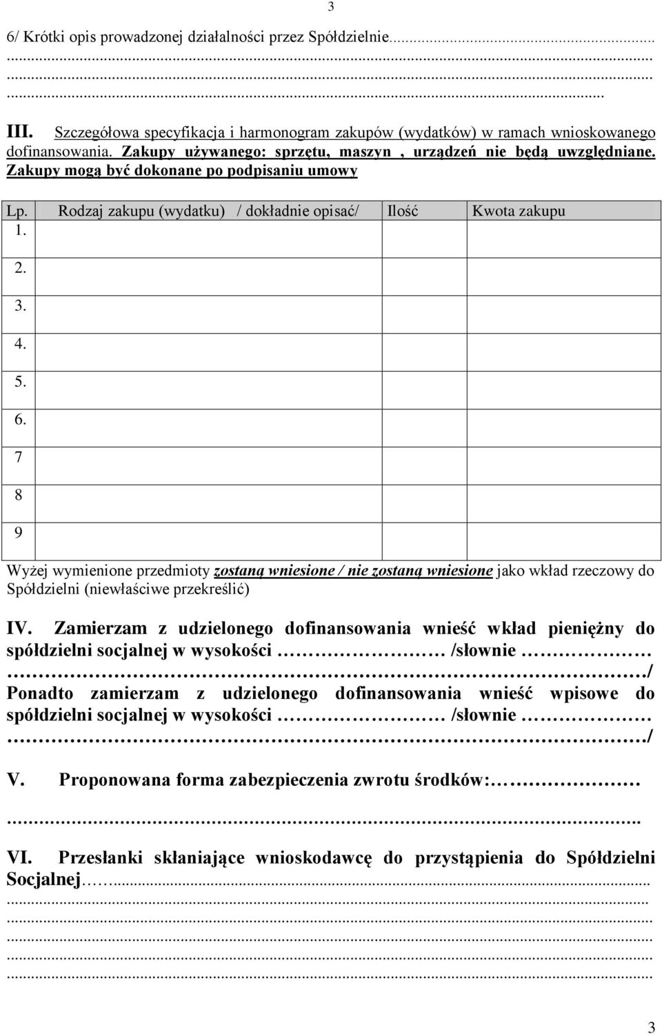 7 8 9 Wyżej wymienione przedmioty zostaną wniesione / nie zostaną wniesione jako wkład rzeczowy do Spółdzielni (niewłaściwe przekreślić) IV.