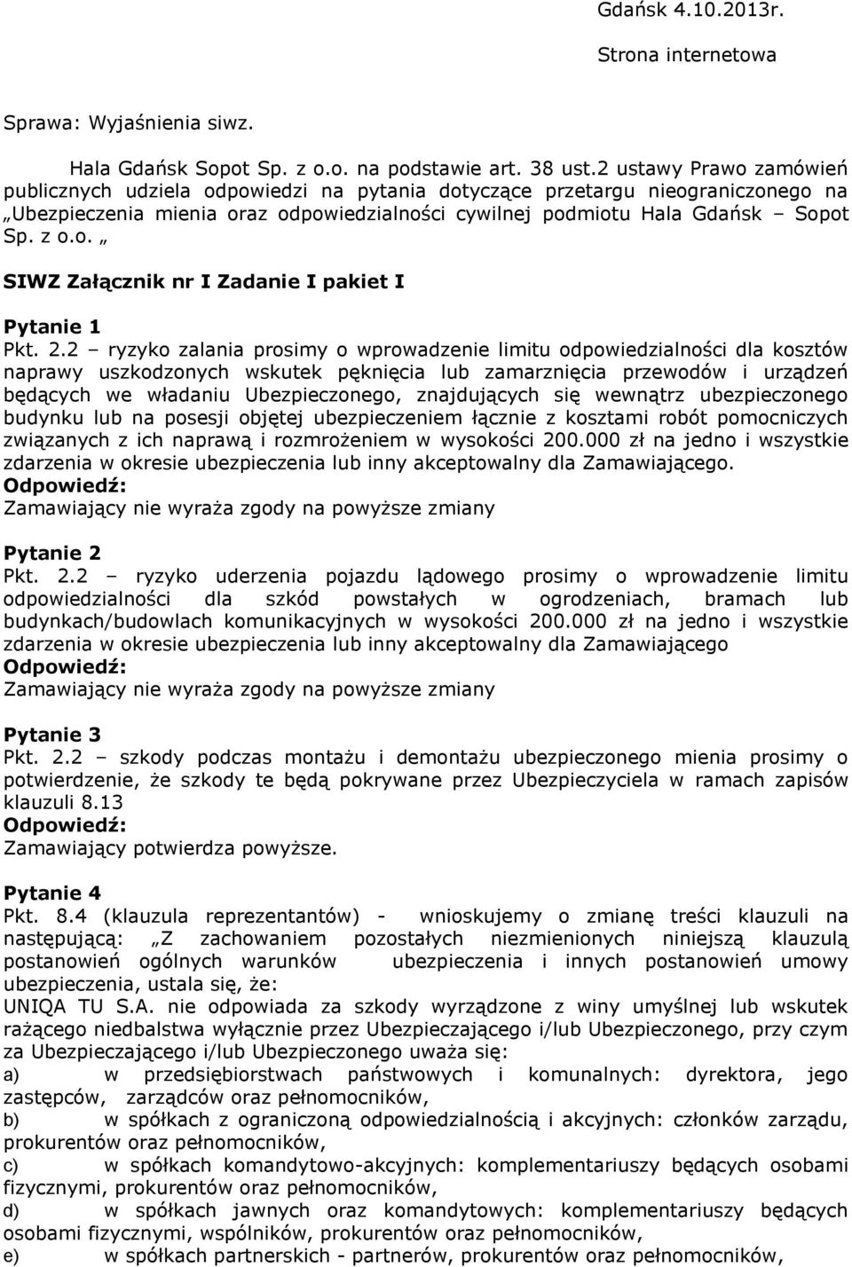 2.2 ryzyko zalania prosimy o wprowadzenie limitu odpowiedzialności dla kosztów naprawy uszkodzonych wskutek pęknięcia lub zamarznięcia przewodów i urządzeń będących we władaniu Ubezpieczonego,