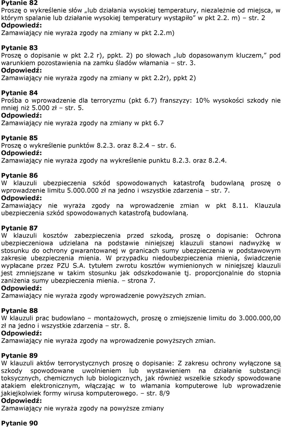 3. Zamawiający nie wyraża zgody na zmiany w pkt 2.2r), ppkt 2) Pytanie 84 Prośba o wprowadzenie dla terroryzmu (pkt 6.7) franszyzy: 10% wysokości szkody nie mniej niż 5.