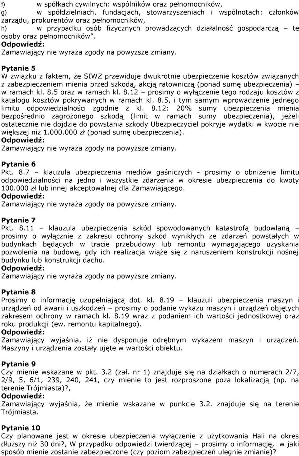 Pytanie 5 W związku z faktem, że SIWZ przewiduje dwukrotnie ubezpieczenie kosztów związanych z zabezpieczeniem mienia przed szkodą, akcją ratowniczą (ponad sumę ubezpieczenia) w ramach kl. 8.