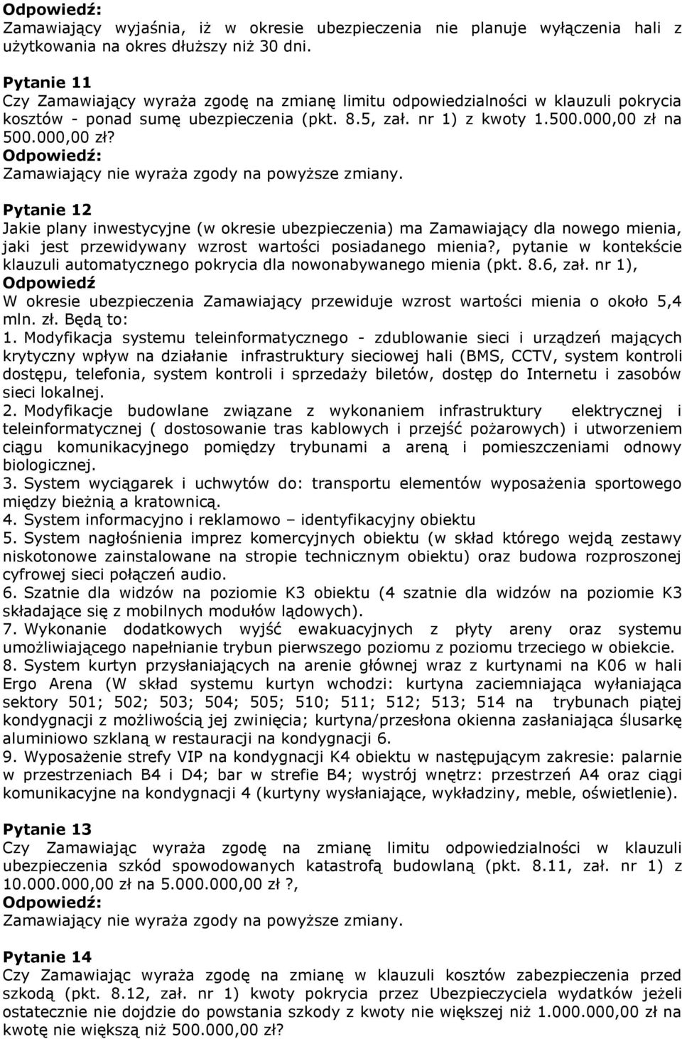 na 500.000,00 zł? Pytanie 12 Jakie plany inwestycyjne (w okresie ubezpieczenia) ma Zamawiający dla nowego mienia, jaki jest przewidywany wzrost wartości posiadanego mienia?