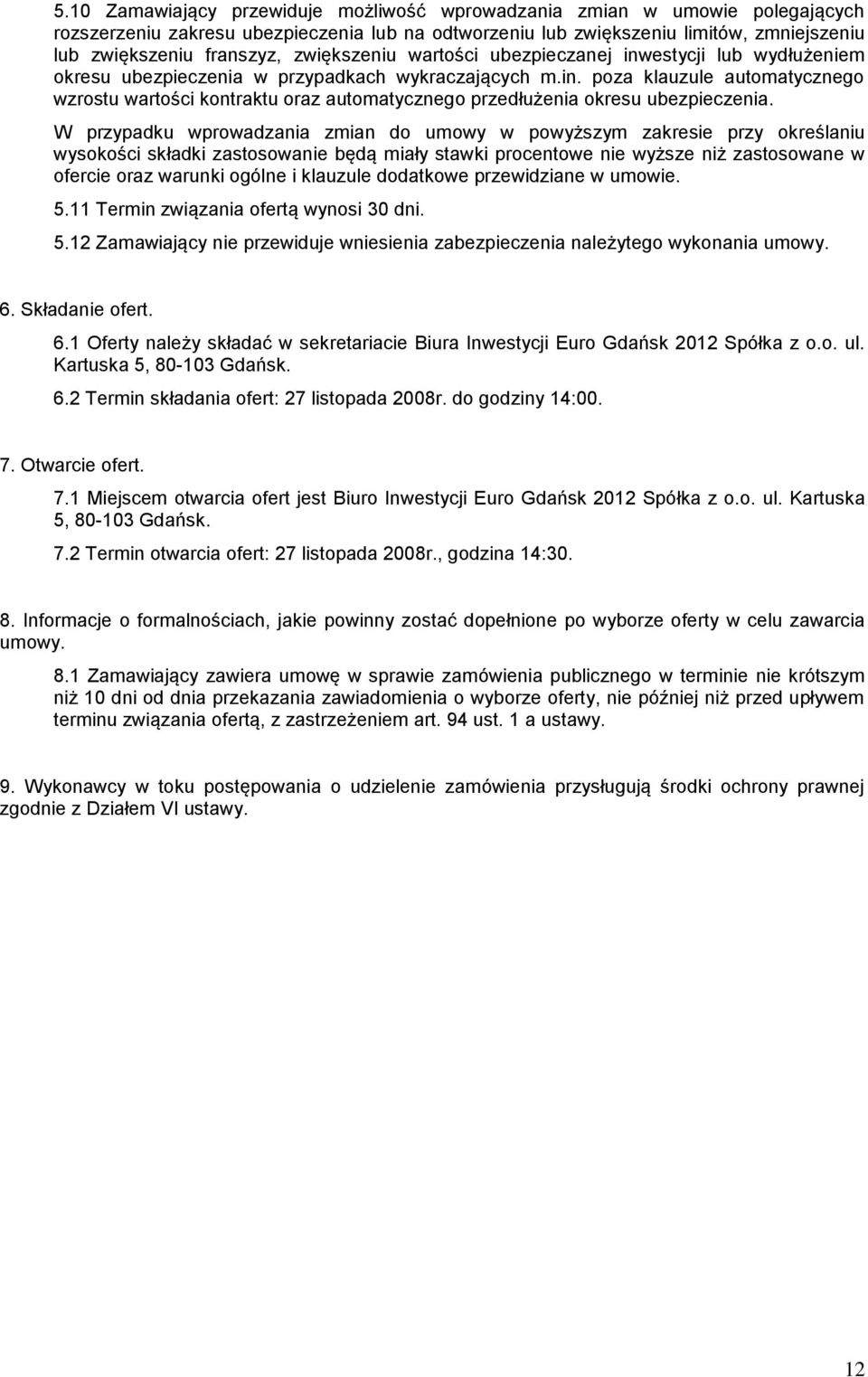 W przypadku wprowadzania zmian do umowy w powyższym zakresie przy określaniu wysokości składki zastosowanie będą miały stawki procentowe nie wyższe niż zastosowane w ofercie oraz warunki ogólne i