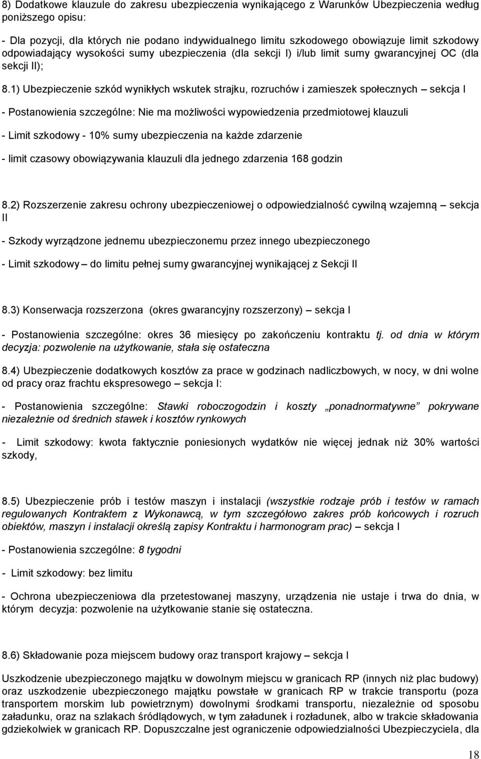 1) Ubezpieczenie szkód wynikłych wskutek strajku, rozruchów i zamieszek społecznych sekcja I - Postanowienia szczególne: Nie ma możliwości wypowiedzenia przedmiotowej klauzuli - Limit szkodowy - 10%